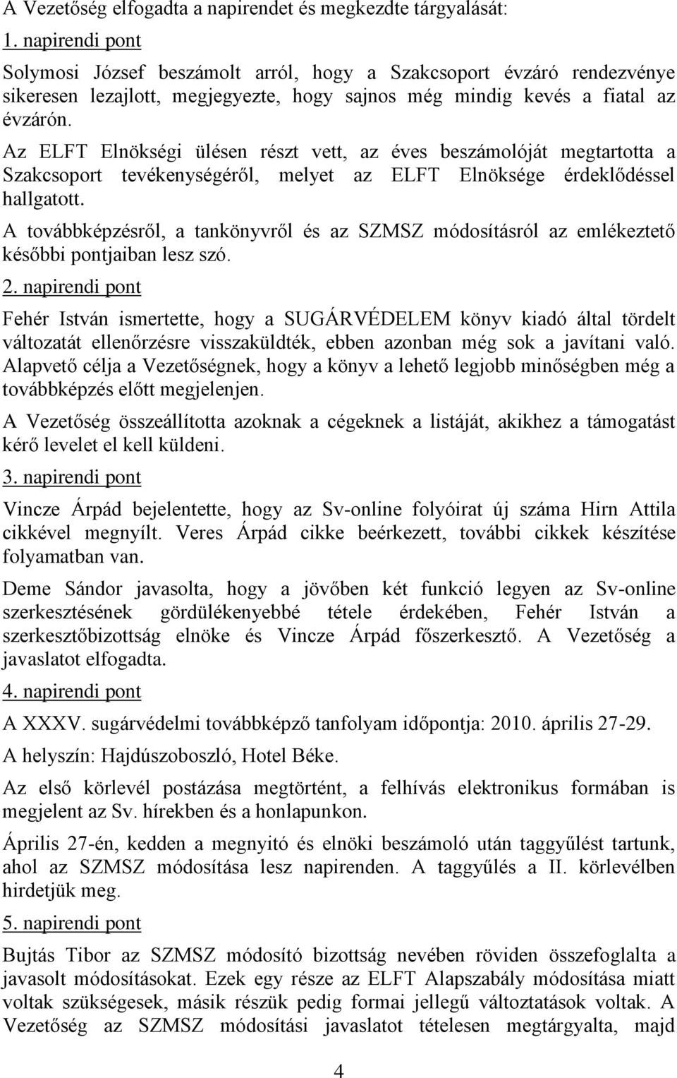 Az ELFT Elnökségi ülésen részt vett, az éves beszámolóját megtartotta a Szakcsoport tevékenységéről, melyet az ELFT Elnöksége érdeklődéssel hallgatott.