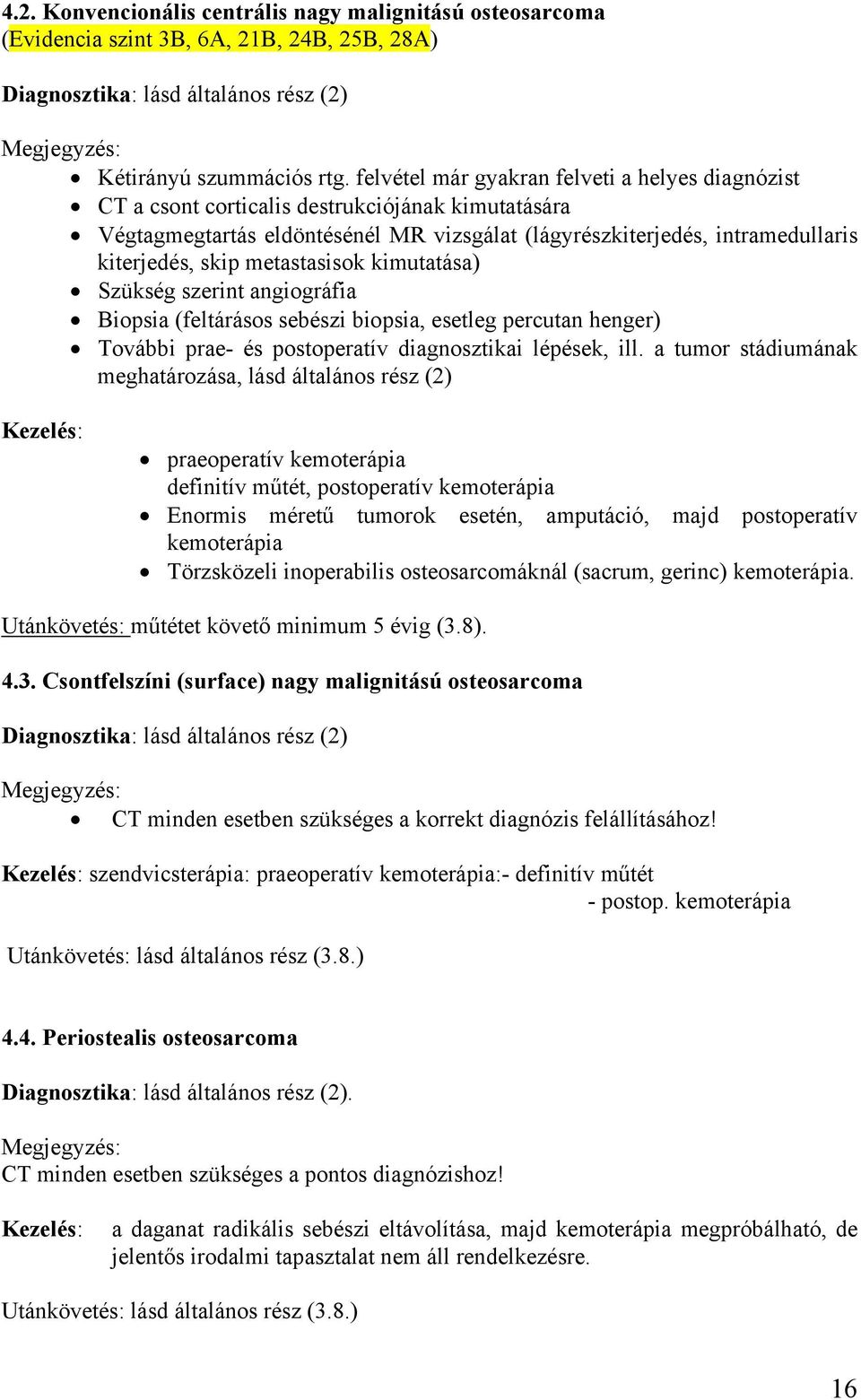 metastasisok kimutatása) Szükség szerint angiográfia Biopsia (feltárásos sebészi biopsia, esetleg percutan henger) További prae- és postoperatív diagnosztikai lépések, ill.