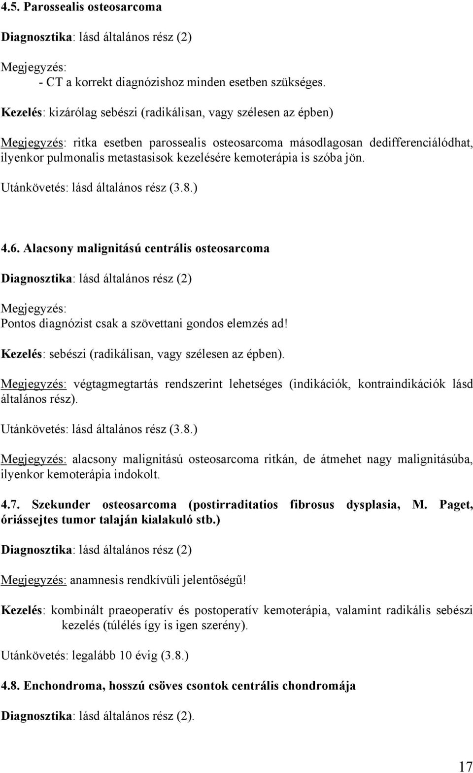 szóba jön. 4.6. Alacsony malignitású centrális osteosarcoma Pontos diagnózist csak a szövettani gondos elemzés ad! Kezelés: sebészi (radikálisan, vagy szélesen az épben).