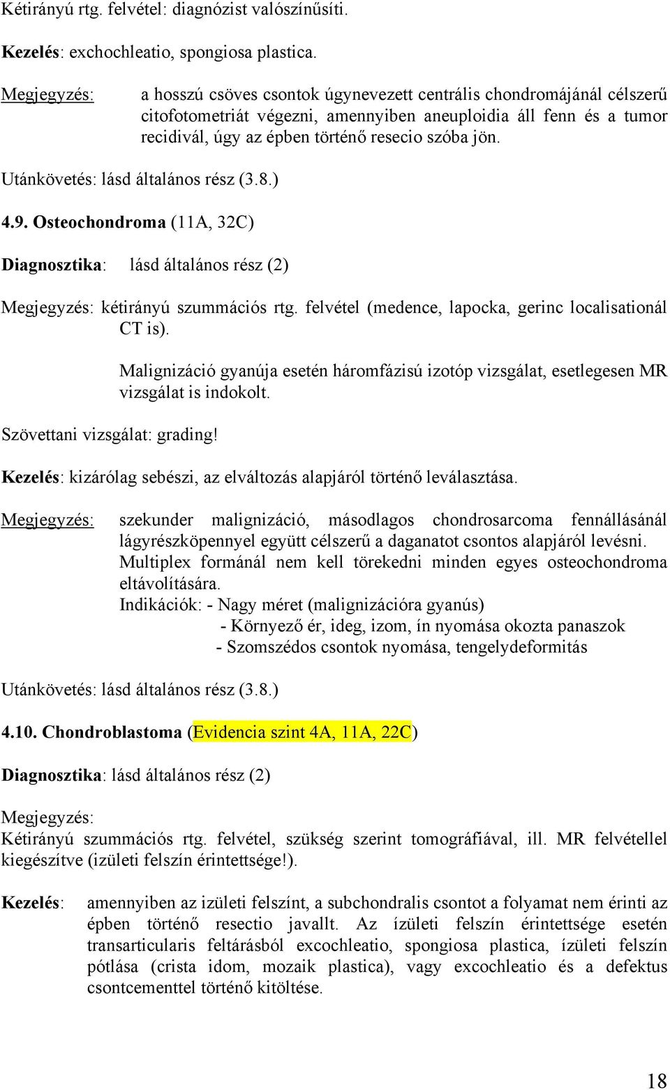 Osteochondroma (11A, 32C) kétirányú szummációs rtg. felvétel (medence, lapocka, gerinc localisationál CT is). Szövettani vizsgálat: grading!