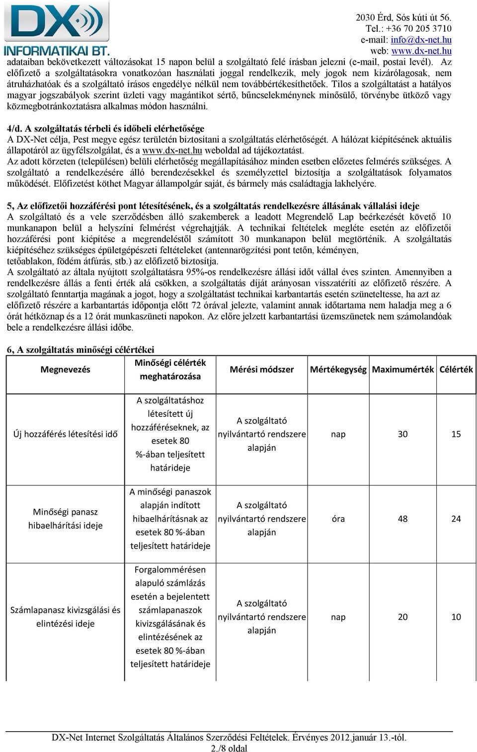 Tilos a szolgáltatást a hatályos magyar jogszabályok szerint üzleti vagy magántikot sértő, bűncselekménynek minősülő, törvénybe ütköző vagy közmegbotránkoztatásra alkalmas módon használni. 4/d.