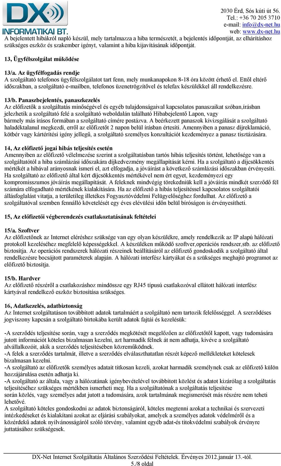 Ettől eltérő időszakban, a szolgáltató e-mailben, telefonos üzenetrögzítővel és telefax készülékkel áll rendelkezésre. 13/b.