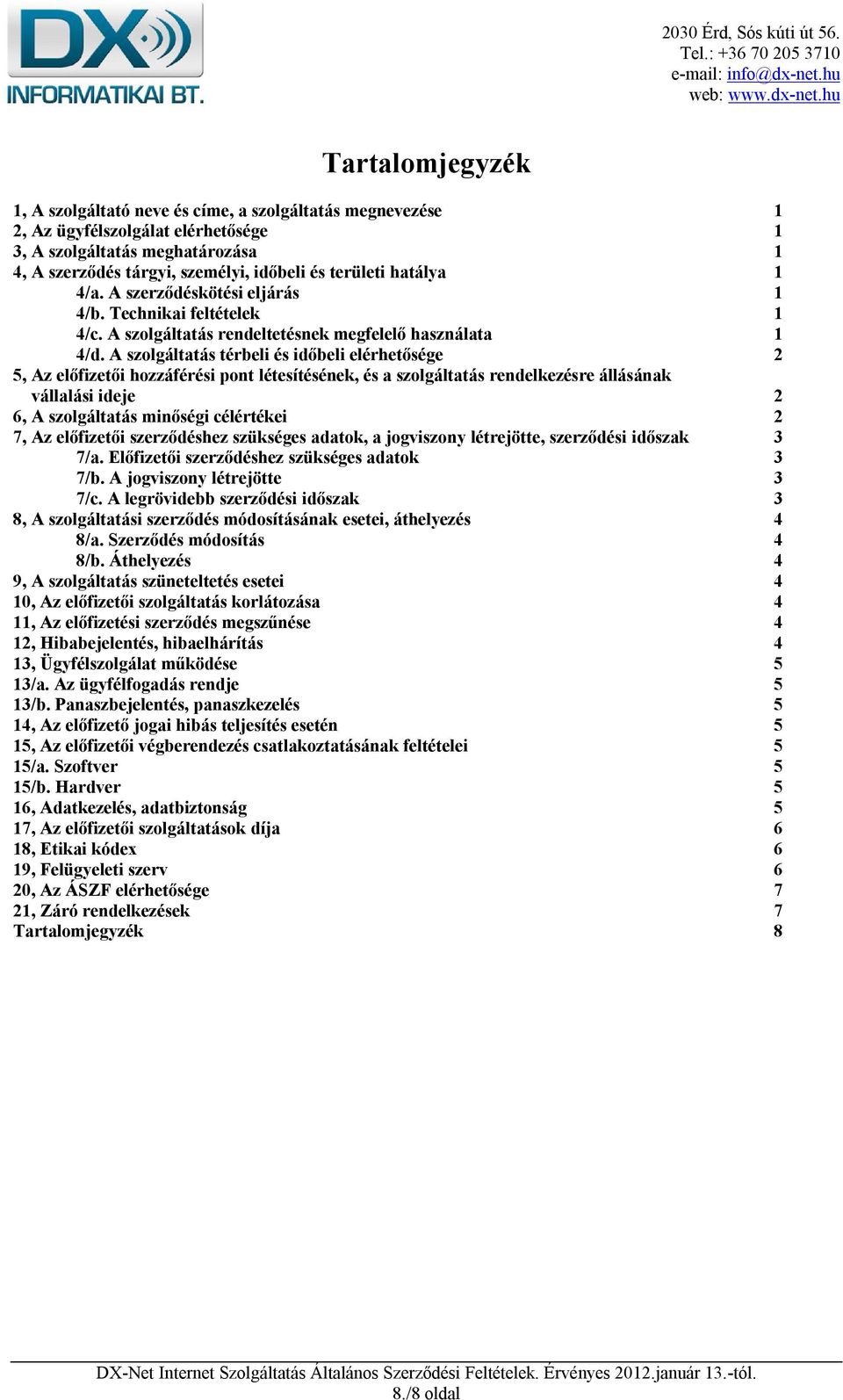 A szolgáltatás térbeli és időbeli elérhetősége 2 5, Az előfizetői hozzáférési pont létesítésének, és a szolgáltatás rendelkezésre állásának vállalási ideje 2 6, A szolgáltatás minőségi célértékei 2