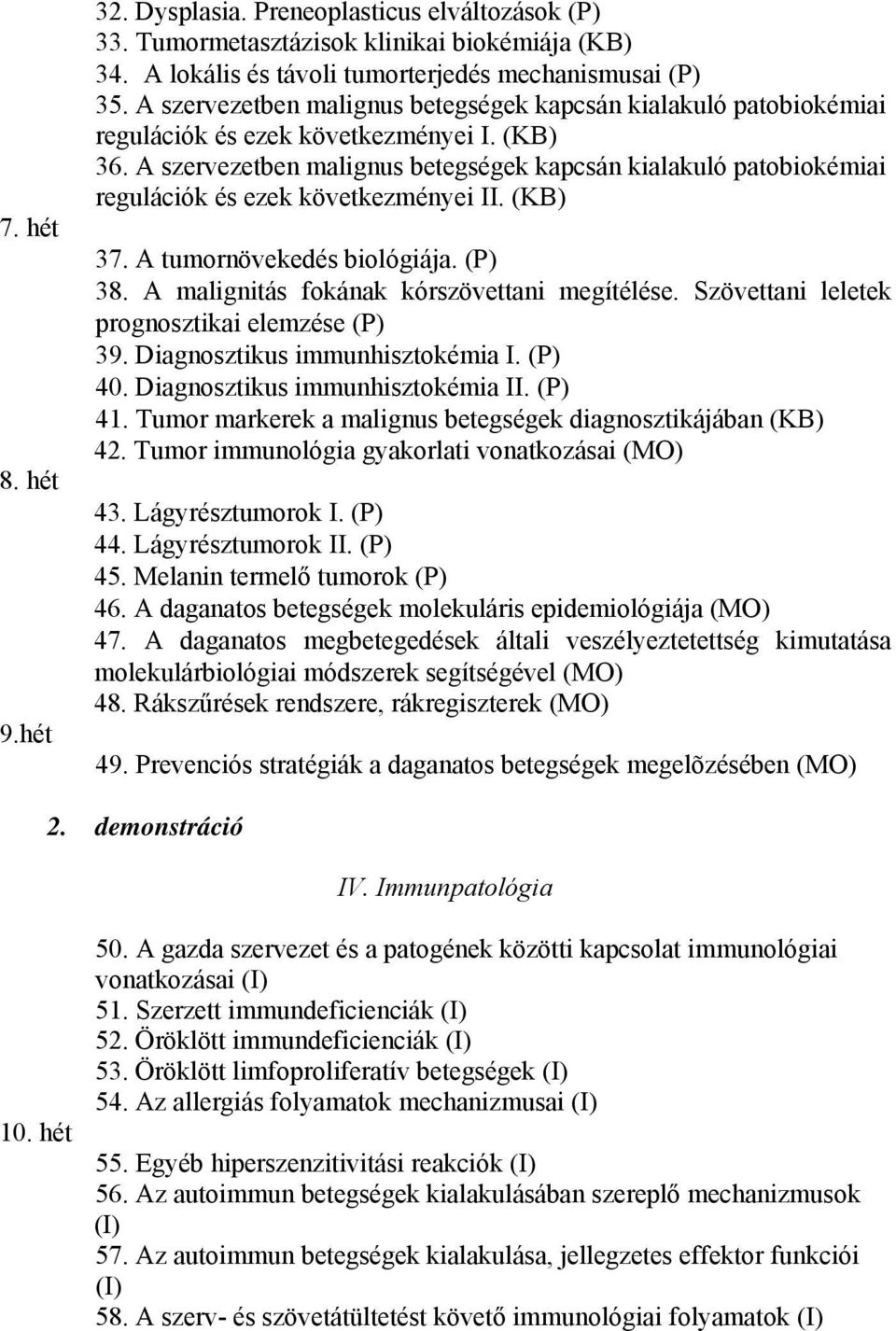 A szervezetben malignus betegségek kapcsán kialakuló patobiokémiai regulációk és ezek következményei II. (KB) 37. A tumornövekedés biológiája. (P) 38. A malignitás fokának kórszövettani megítélése.