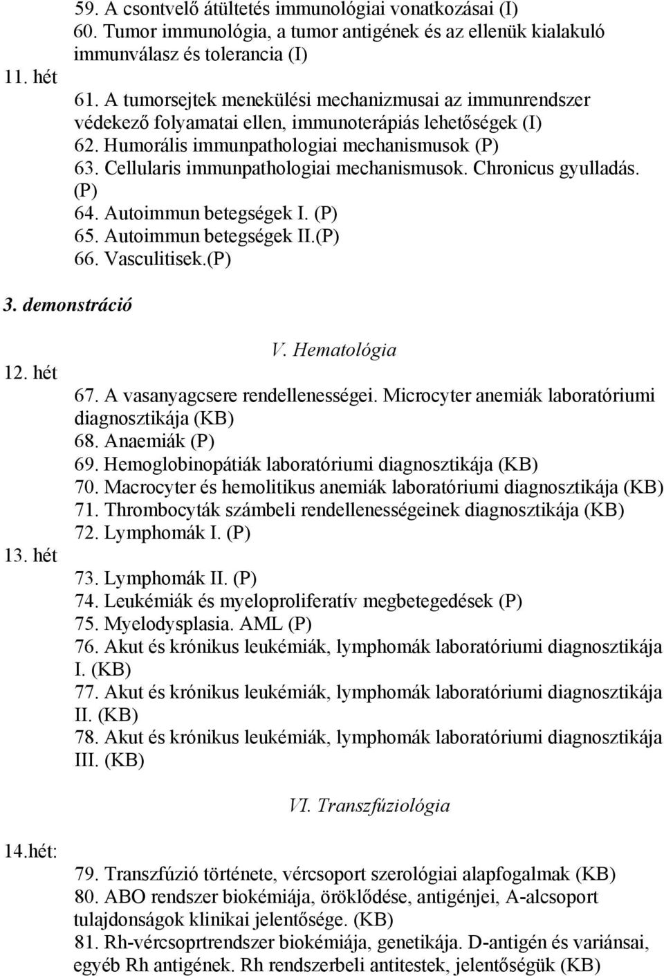 Cellularis immunpathologiai mechanismusok. Chronicus gyulladás. (P) 64. Autoimmun betegségek I. (P) 65. Autoimmun betegségek II.(P) 66. Vasculitisek.(P) 3. demonstráció 12. hét 13. hét V.