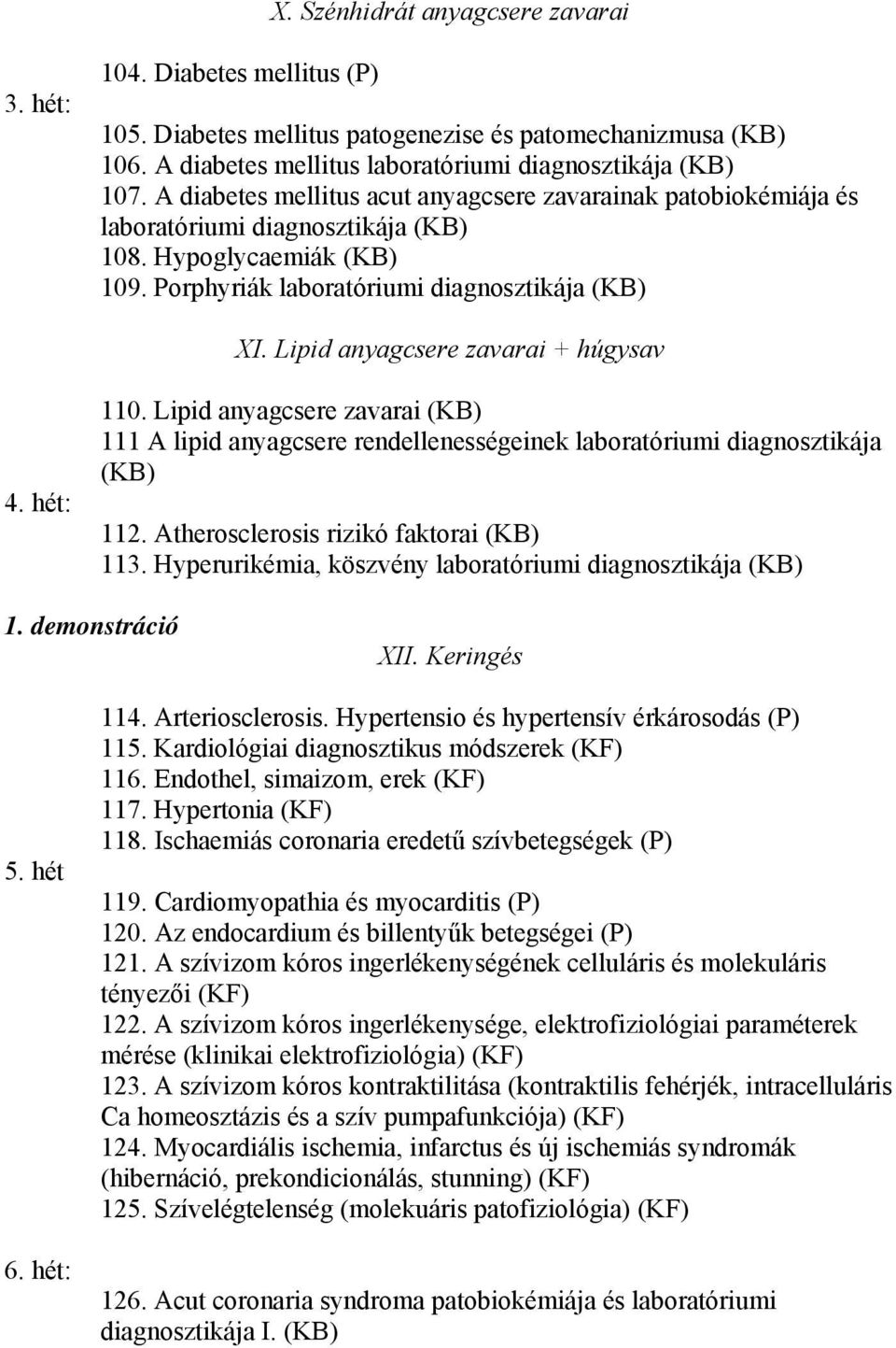 Lipid anyagcsere zavarai + húgysav 4. hét: 110. Lipid anyagcsere zavarai (KB) 111 A lipid anyagcsere rendellenességeinek laboratóriumi diagnosztikája (KB) 112.