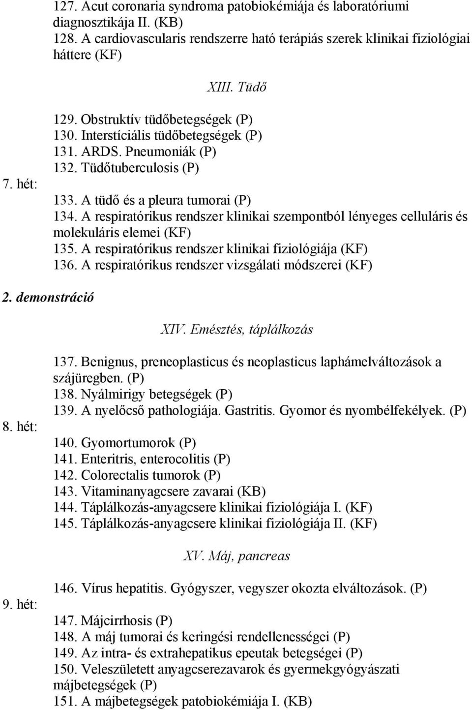 A respiratórikus rendszer klinikai szempontból lényeges celluláris és molekuláris elemei (KF) 135. A respiratórikus rendszer klinikai fiziológiája (KF) 136.