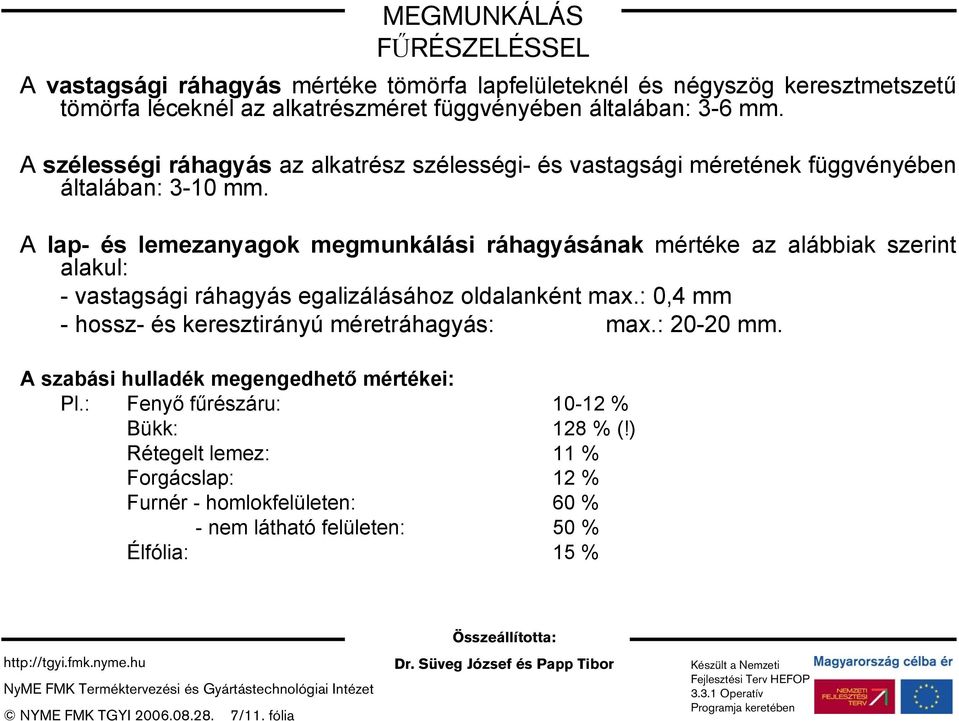 A lap- és lemezanyagok megmunkálási ráhagyásának mértéke az alábbiak szerint alakul: - vastagsági ráhagyás egalizálásához oldalanként max.: 0,4 mm - hossz- és keresztirányú méretráhagyás: max.