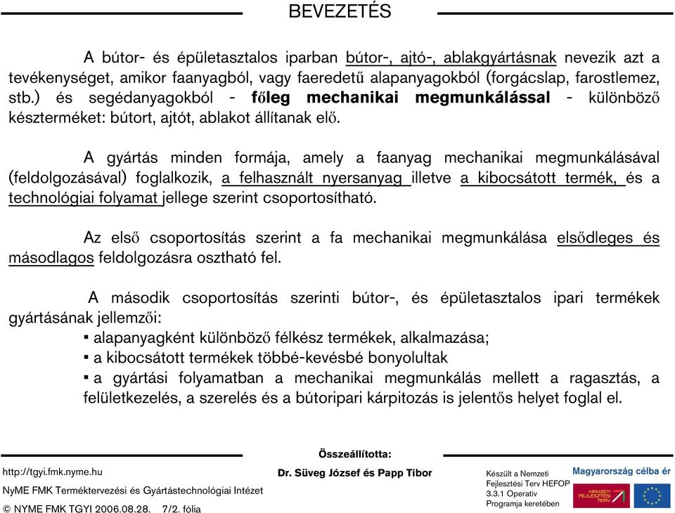 A gyártás minden formája, amely a faanyag mechanikai megmunkálásával (feldolgozásával) foglalkozik, a felhasznált nyersanyag illetve a kibocsátott termék, és a technológiai folyamat jellege szerint