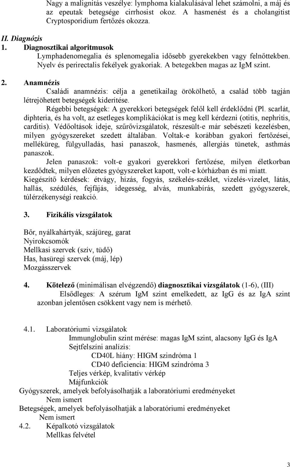 Anamnézis Családi anamnézis: célja a genetikailag örökölhető, a család több tagján létrejöhetett betegségek kiderítése. Régebbi betegségek: A gyerekkori betegségek felől kell érdeklődni (Pl.