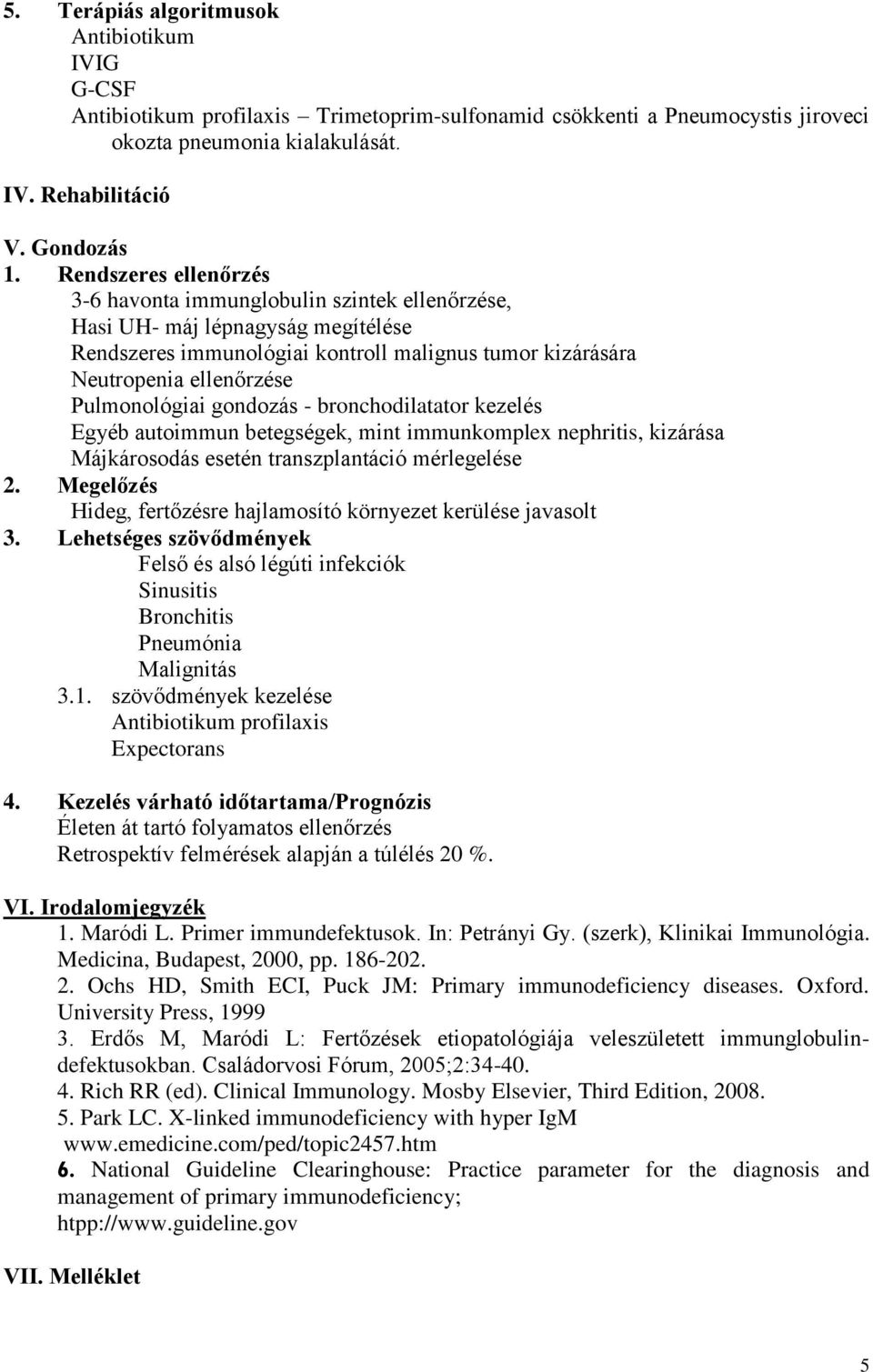 Pulmonológiai gondozás - bronchodilatator kezelés Egyéb autoimmun betegségek, mint immunkomplex nephritis, kizárása Májkárosodás esetén transzplantáció mérlegelése 2.