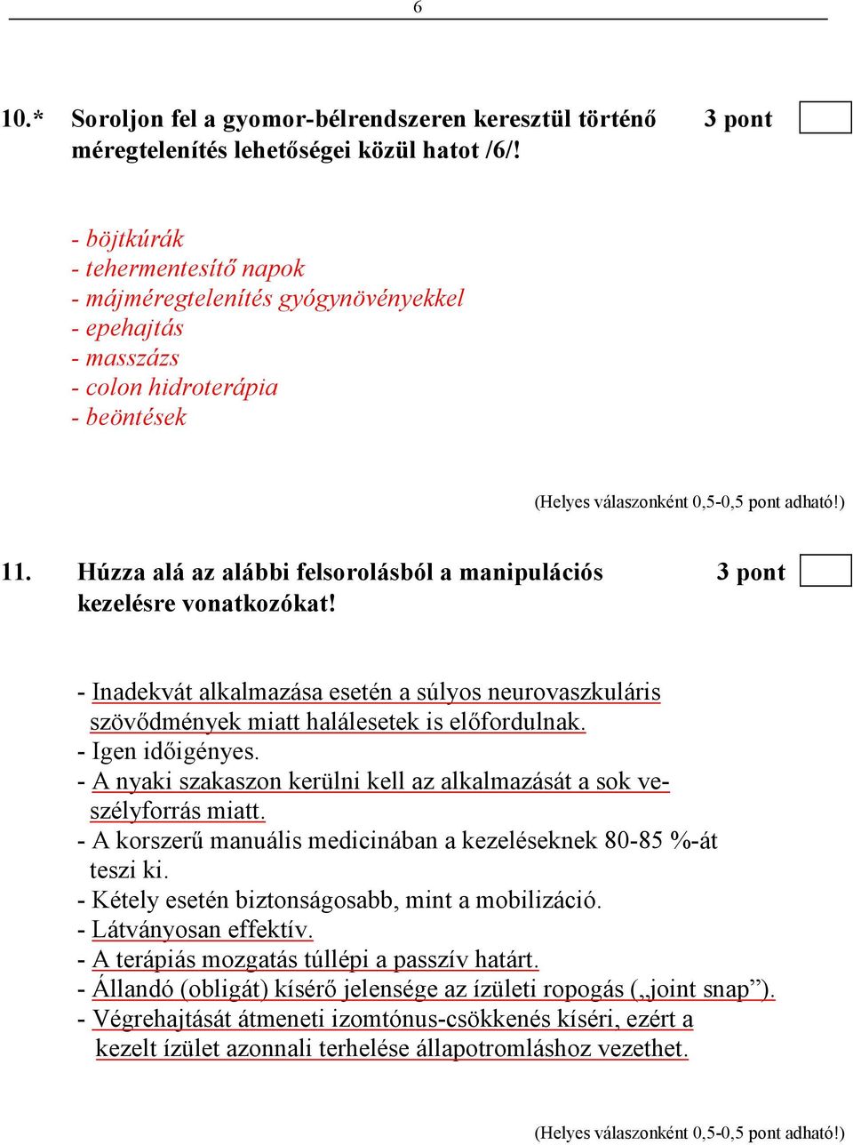 Húzza alá az alábbi felsorolásból a manipulációs 3 pont kezelésre vonatkozókat! - Inadekvát alkalmazása esetén a súlyos neurovaszkuláris szövıdmények miatt halálesetek is elıfordulnak.