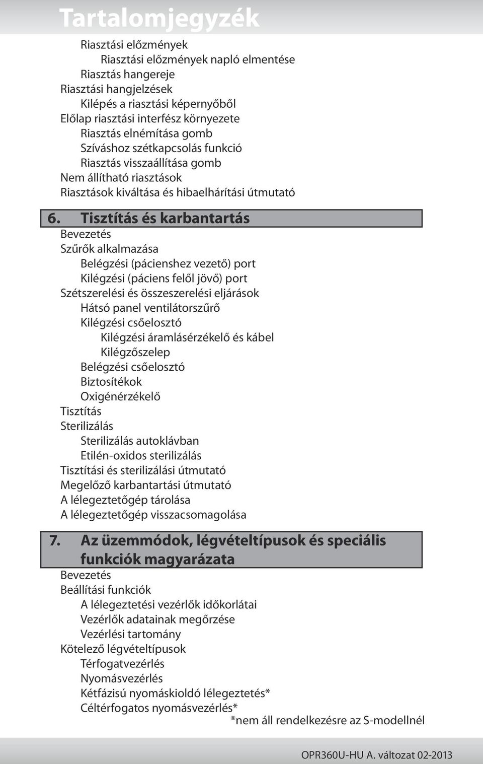 Tisztítás és karbantartás Bevezetés Szűrők alkalmazása Belégzési (pácienshez vezető) port Kilégzési (páciens felől jövő) port Szétszerelési és összeszerelési eljárások Hátsó panel ventilátorszűrő