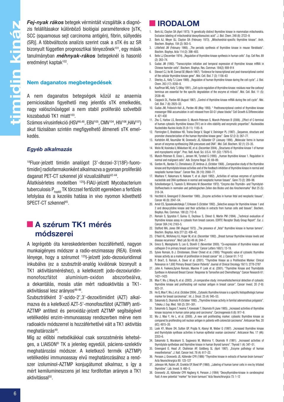 em daganatos megbetegedések A nem daganatos betegségek közül az anaemia perniciosában figyelhető meg jelentős stk emelkedés, nagy valószínűséggel a nem stabil proliferáló szövetből kiszabaduló TK1