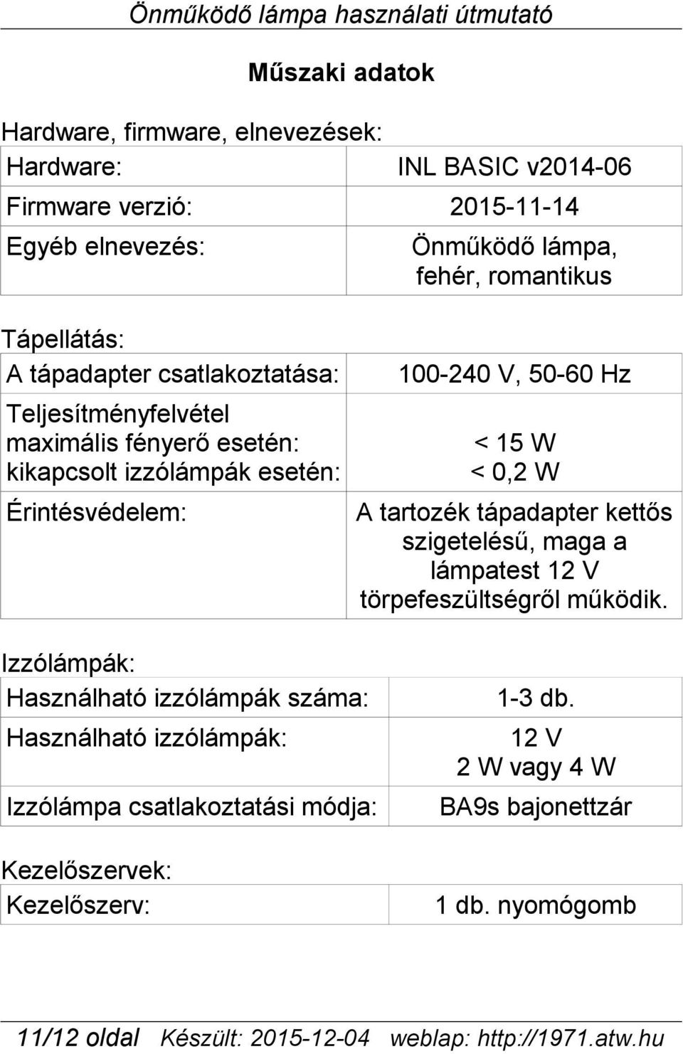 Érintésvédelem: A tartozék tápadapter kettős szigetelésű, maga a lámpatest 12 V törpefeszültségről működik.