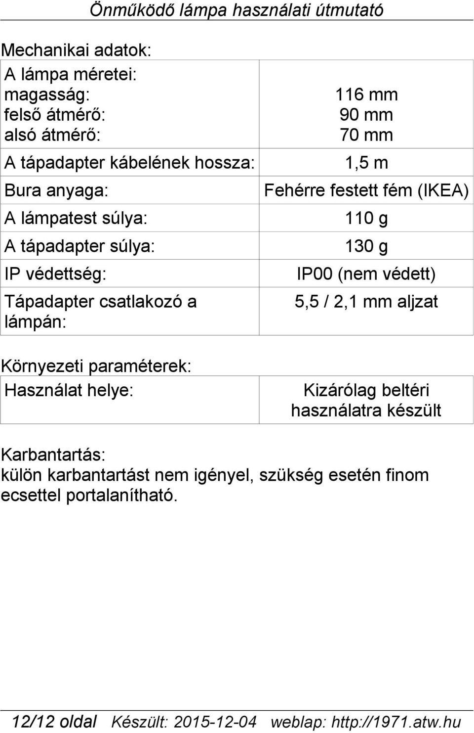 csatlakozó a lámpán: 5,5 / 2,1 mm aljzat Környezeti paraméterek: Használat helye: Kizárólag beltéri használatra készült Karbantartás: