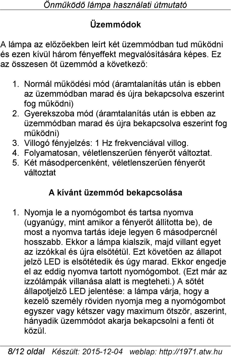 Gyerekszoba mód (áramtalanítás után is ebben az üzemmódban marad és újra bekapcsolva eszerint fog működni) 3. Villogó fényjelzés: 1 Hz frekvenciával villog. 4.