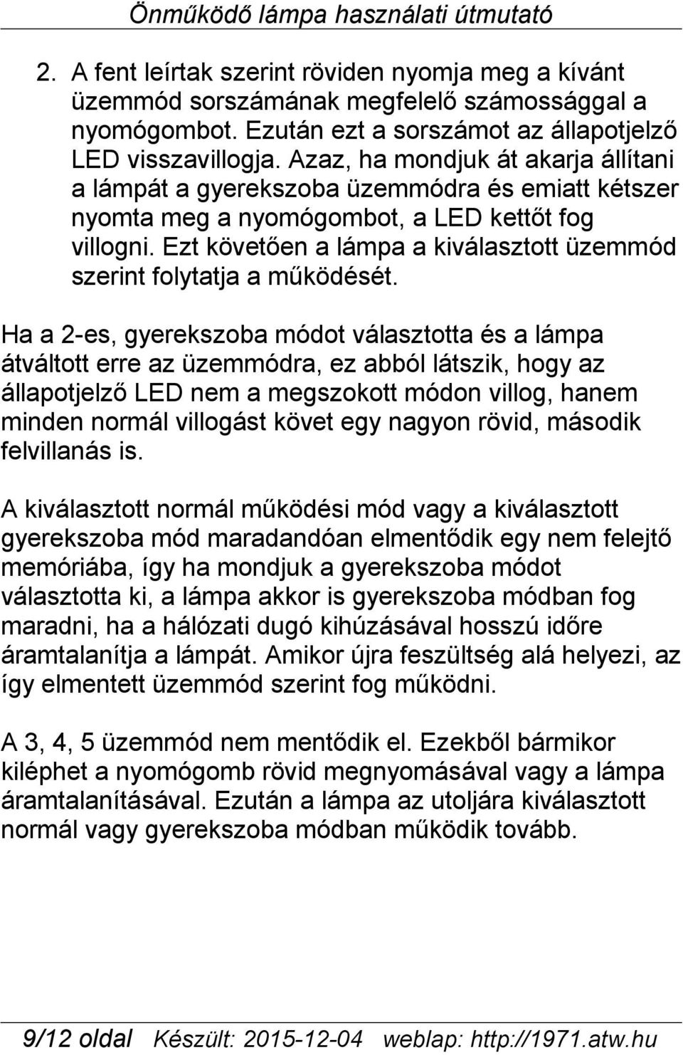 Ezt követően a lámpa a kiválasztott üzemmód szerint folytatja a működését.