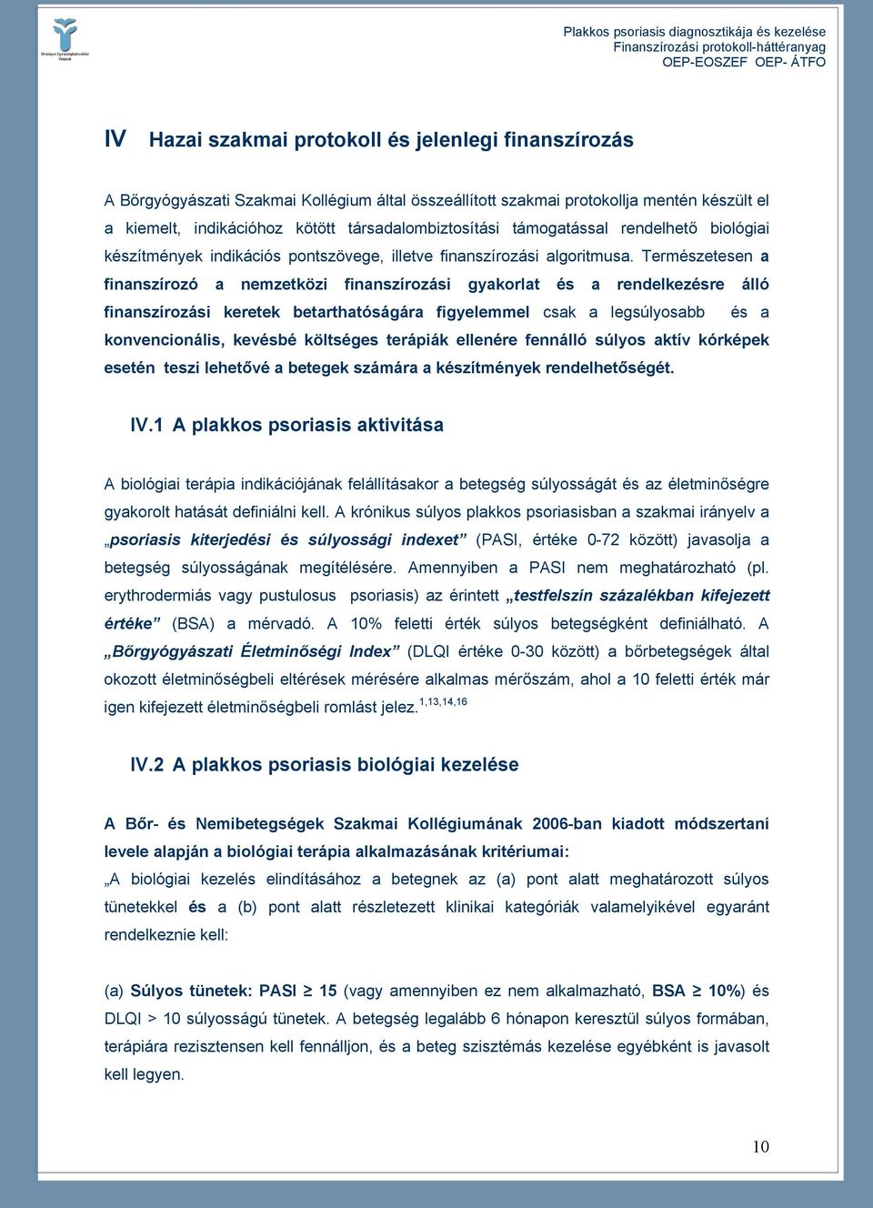 Természetesen a finanszírozó a nemzetközi finanszírozási gyakorlat és a rendelkezésre álló finanszírozási keretek betarthatóságára figyelemmel csak a legsúlyosabb és a konvencionális, kevésbé