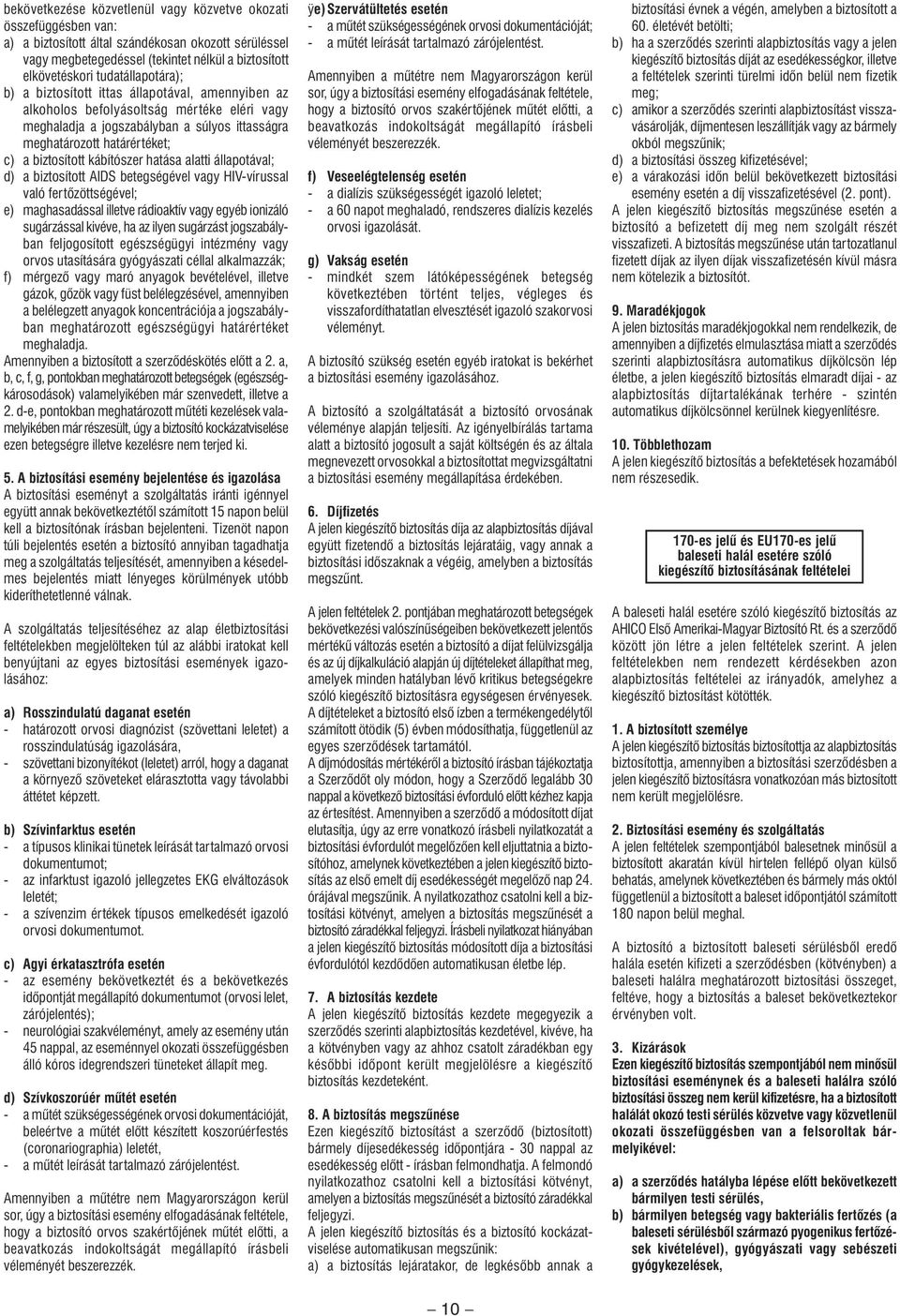 biztosított kábítószer hatása alatti állapotával; d) a biztosított AIDS betegségével vagy HIV-vírussal való fertôzöttségével; e) maghasadással illetve rádioaktív vagy egyéb ionizáló sugárzással