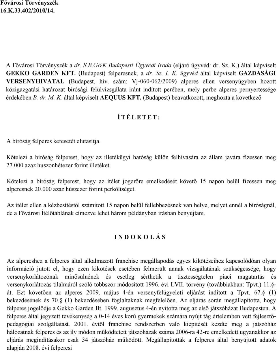 által képviselt AEQUUS KFT. (Budapest) beavatkozott, meghozta a következı Í T É L E T E T : A bíróság felperes keresetét elutasítja.