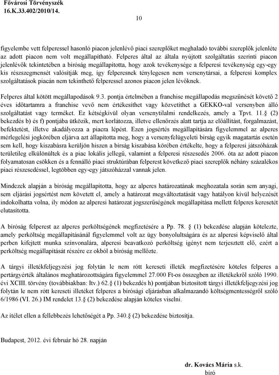 meg, így felperesnek ténylegesen nem versenytársai, a felperesi komplex szolgáltatások piacán nem tekinthetı felperessel azonos piacon jelen lévıknek. Felperes által kötött megállapodások 9.3.