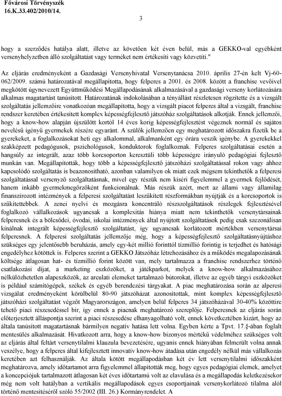 között a franchise vevıivel megkötött úgynevezett Együttmőködési Megállapodásának alkalmazásával a gazdasági verseny korlátozására alkalmas magatartást tanúsított.