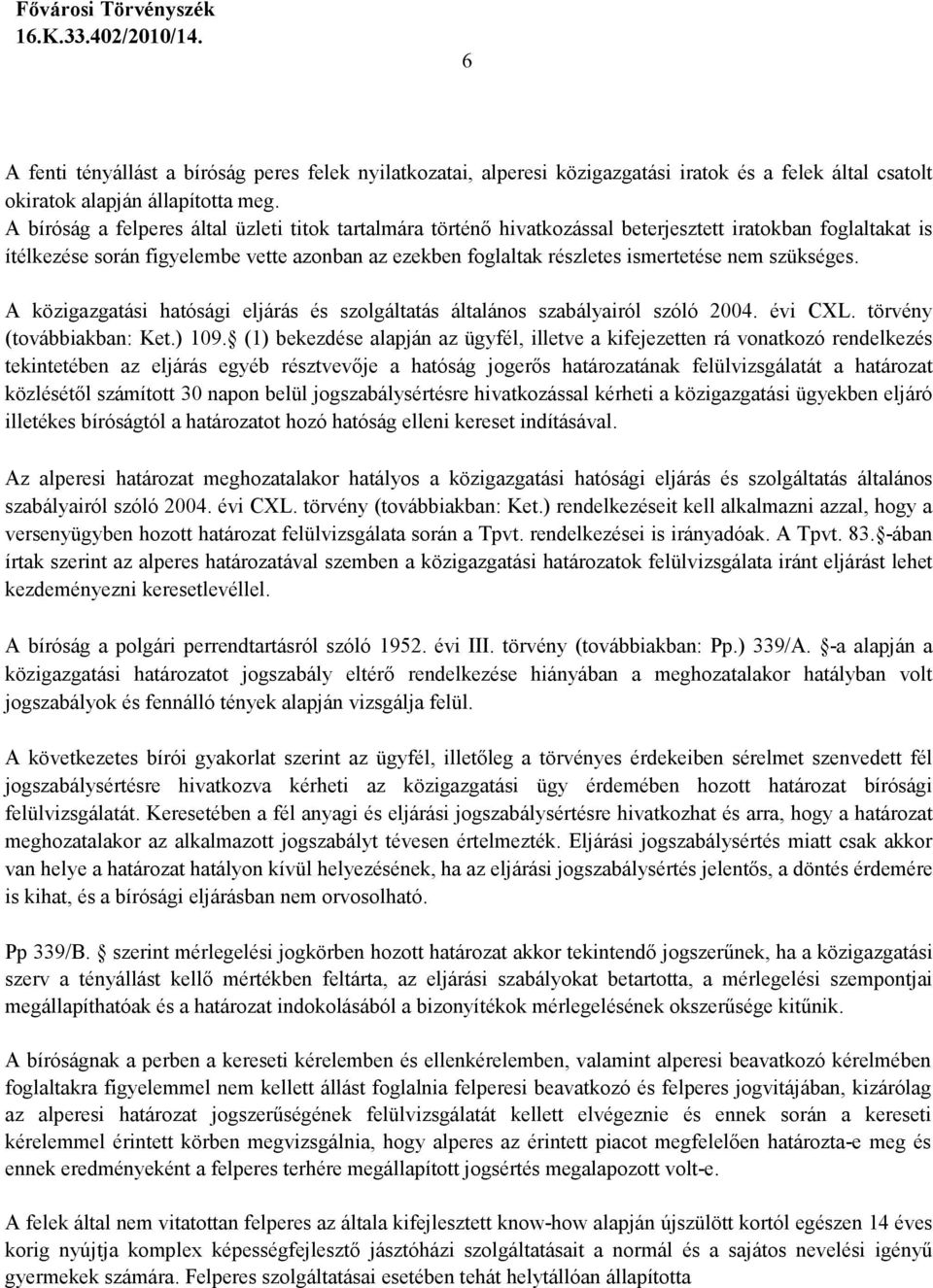 nem szükséges. A közigazgatási hatósági eljárás és szolgáltatás általános szabályairól szóló 2004. évi CXL. törvény (továbbiakban: Ket.) 109.