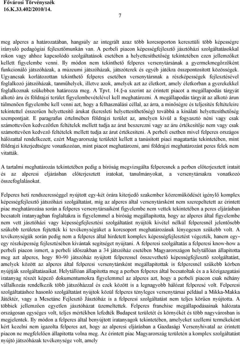 Ily módon nem tekinthetı felperes versenytársának a gyermekmegırzıként funkcionáló játszóházak, a múzeumi játszóházak, játszóterek és egyéb játékra összpontosított közösségek.