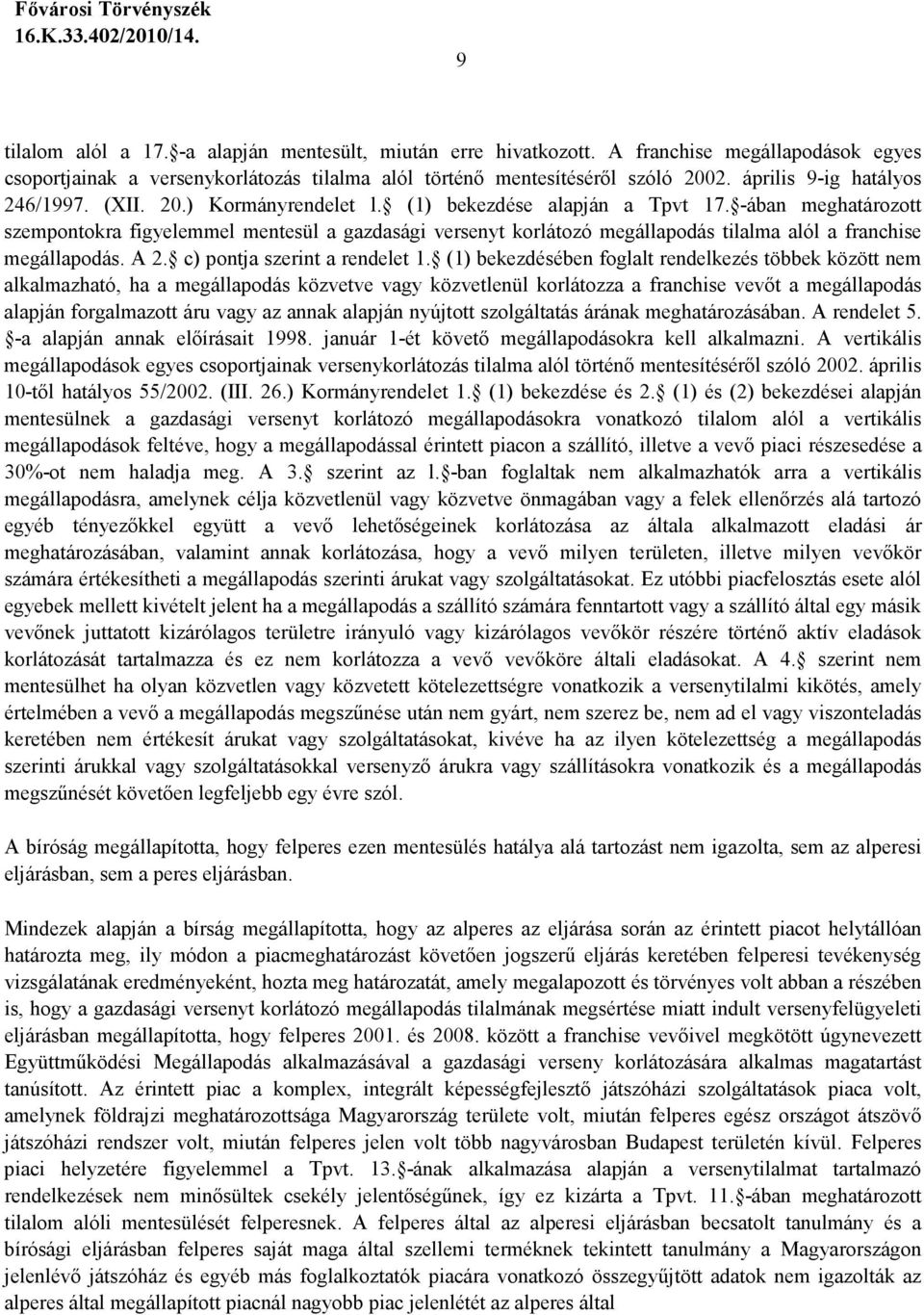 -ában meghatározott szempontokra figyelemmel mentesül a gazdasági versenyt korlátozó megállapodás tilalma alól a franchise megállapodás. A 2. c) pontja szerint a rendelet 1.