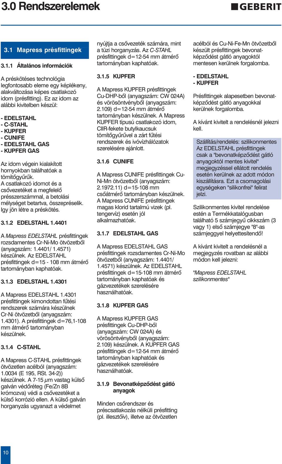 A csatlakozó idomot és a csõvezetéket a megfelelõ présszerszámmal, a betolási mélységet betartva, összepréselik. Igy jön létre a préskötés. 3.1.2 EDELSTAHL 1.