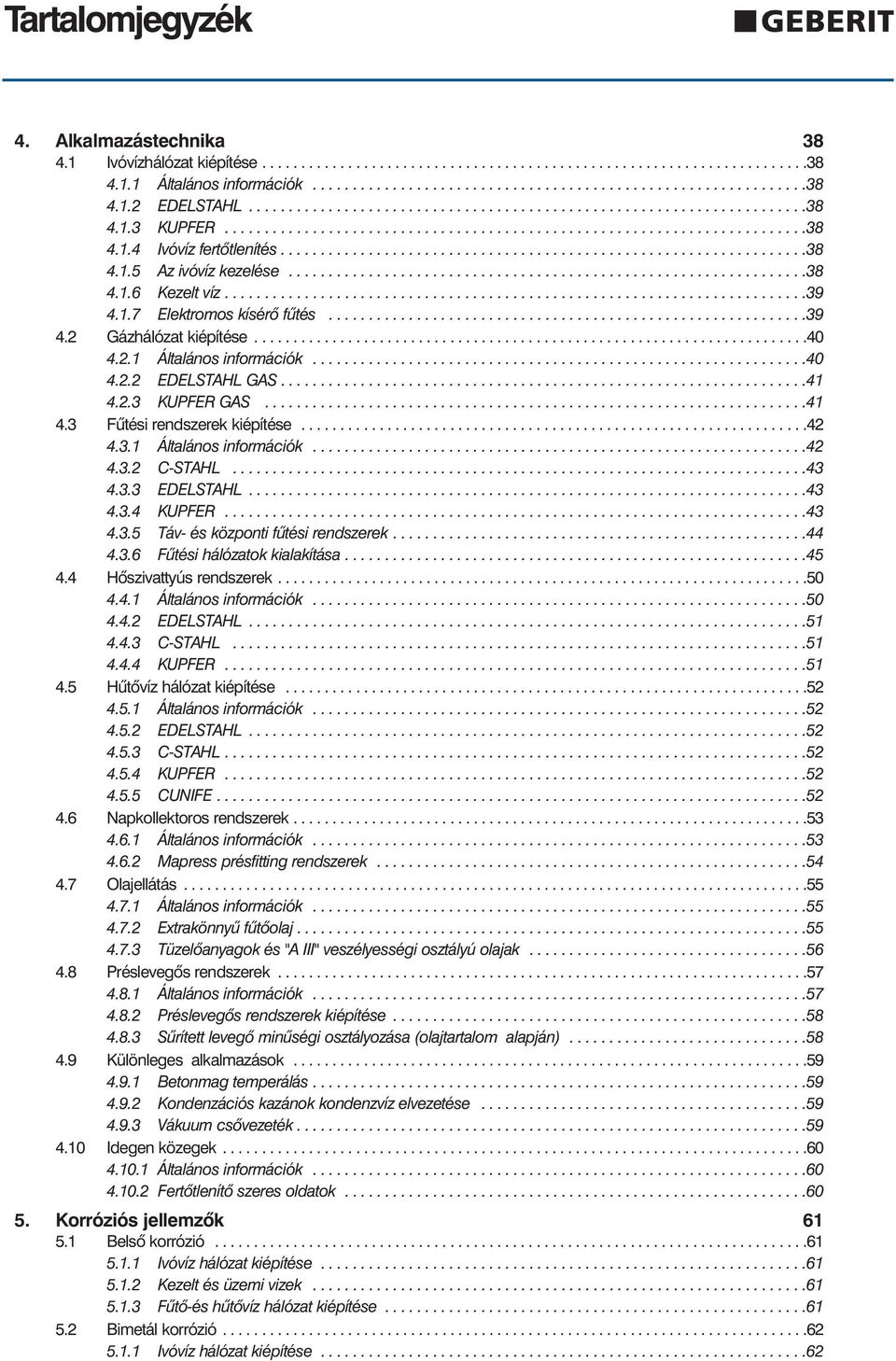 ................................................................38 4.1.6 Kezelt víz.........................................................................39 4.1.7 Elektromos kísérõ fûtés............................................................39 4.2 Gázhálózat kiépítése.