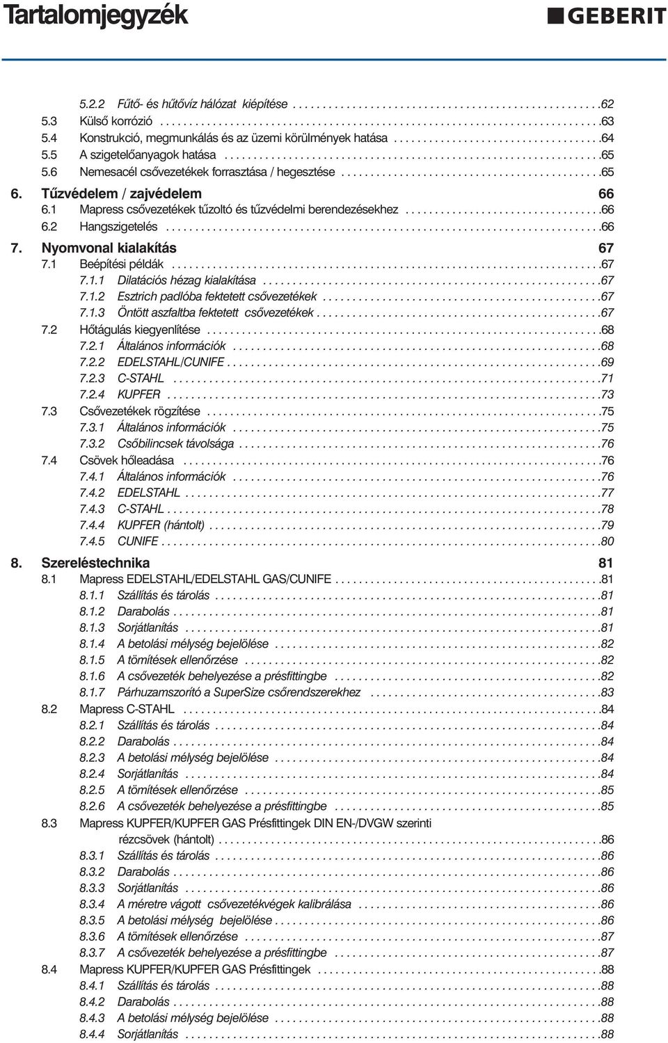 6 Nemesacél csõvezetékek forrasztása / hegesztése.............................................65 6. Tûzvédelem / zajvédelem 66 6.1 Mapress csõvezetékek tûzoltó és tûzvédelmi berendezésekhez..................................66 6.2 Hangszigetelés.