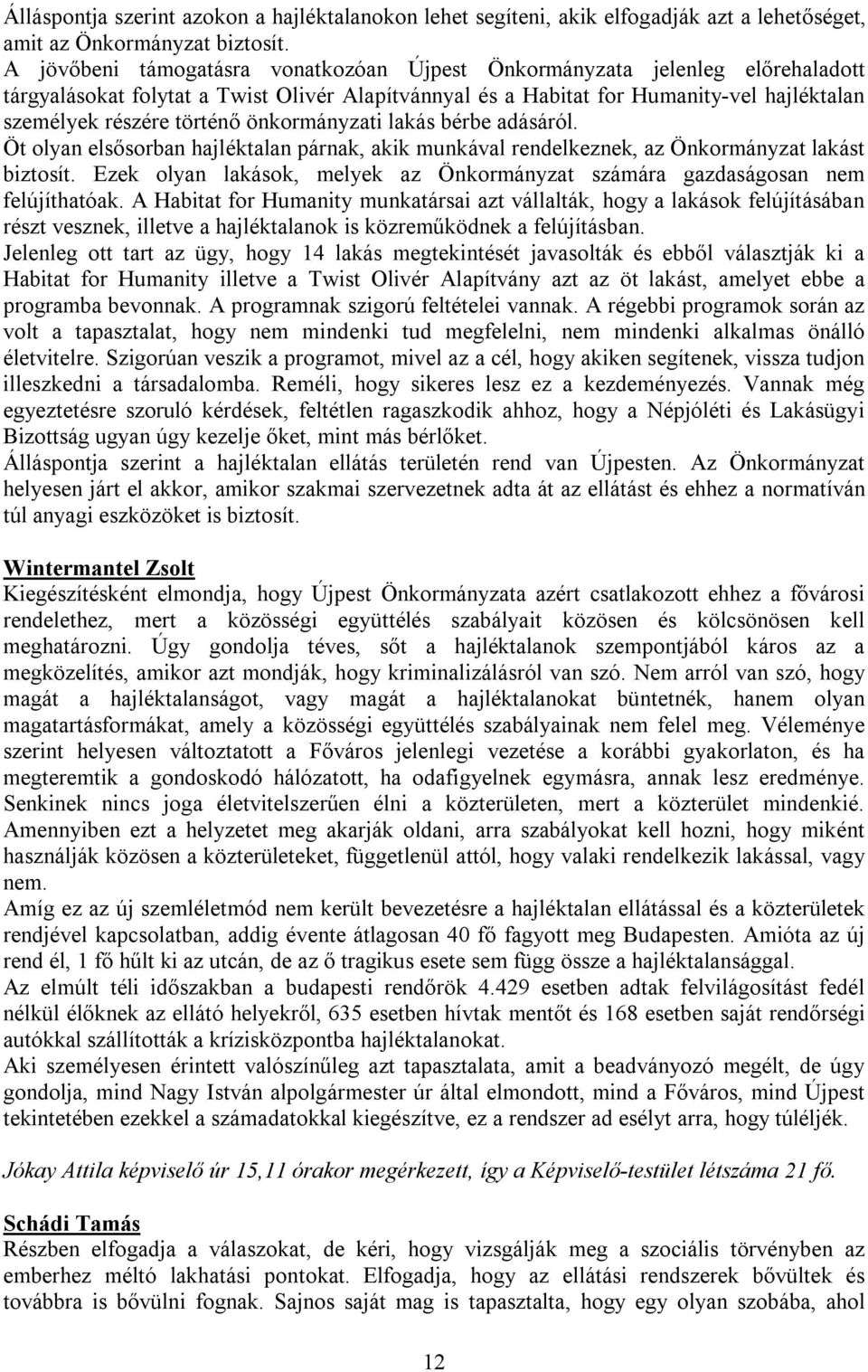 önkormányzati lakás bérbe adásáról. Öt olyan elsősorban hajléktalan párnak, akik munkával rendelkeznek, az Önkormányzat lakást biztosít.