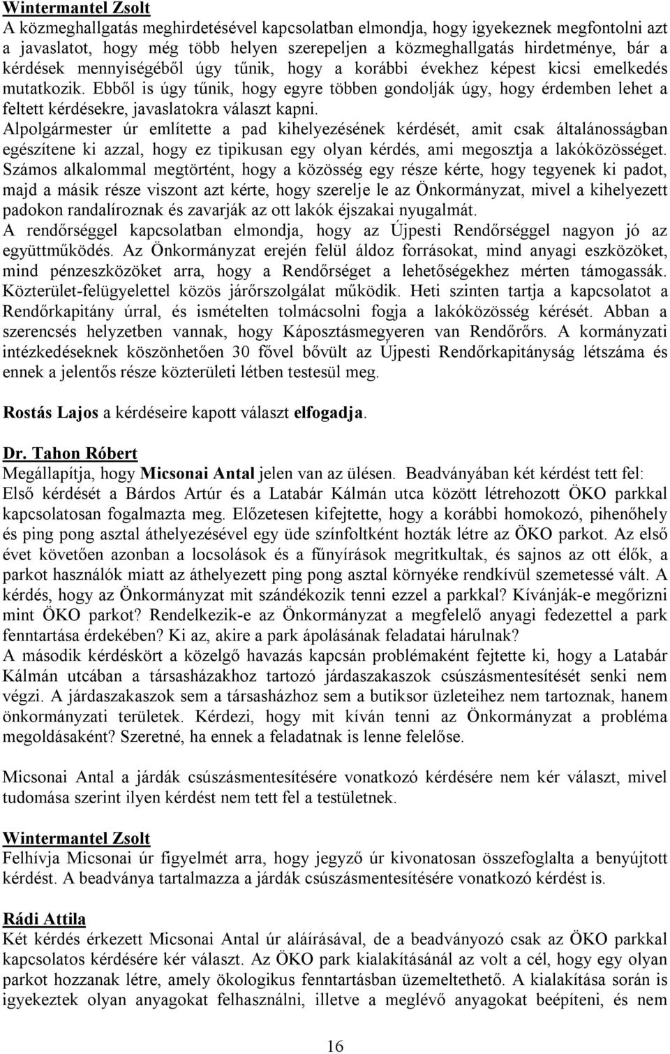 Alpolgármester úr említette a pad kihelyezésének kérdését, amit csak általánosságban egészítene ki azzal, hogy ez tipikusan egy olyan kérdés, ami megosztja a lakóközösséget.