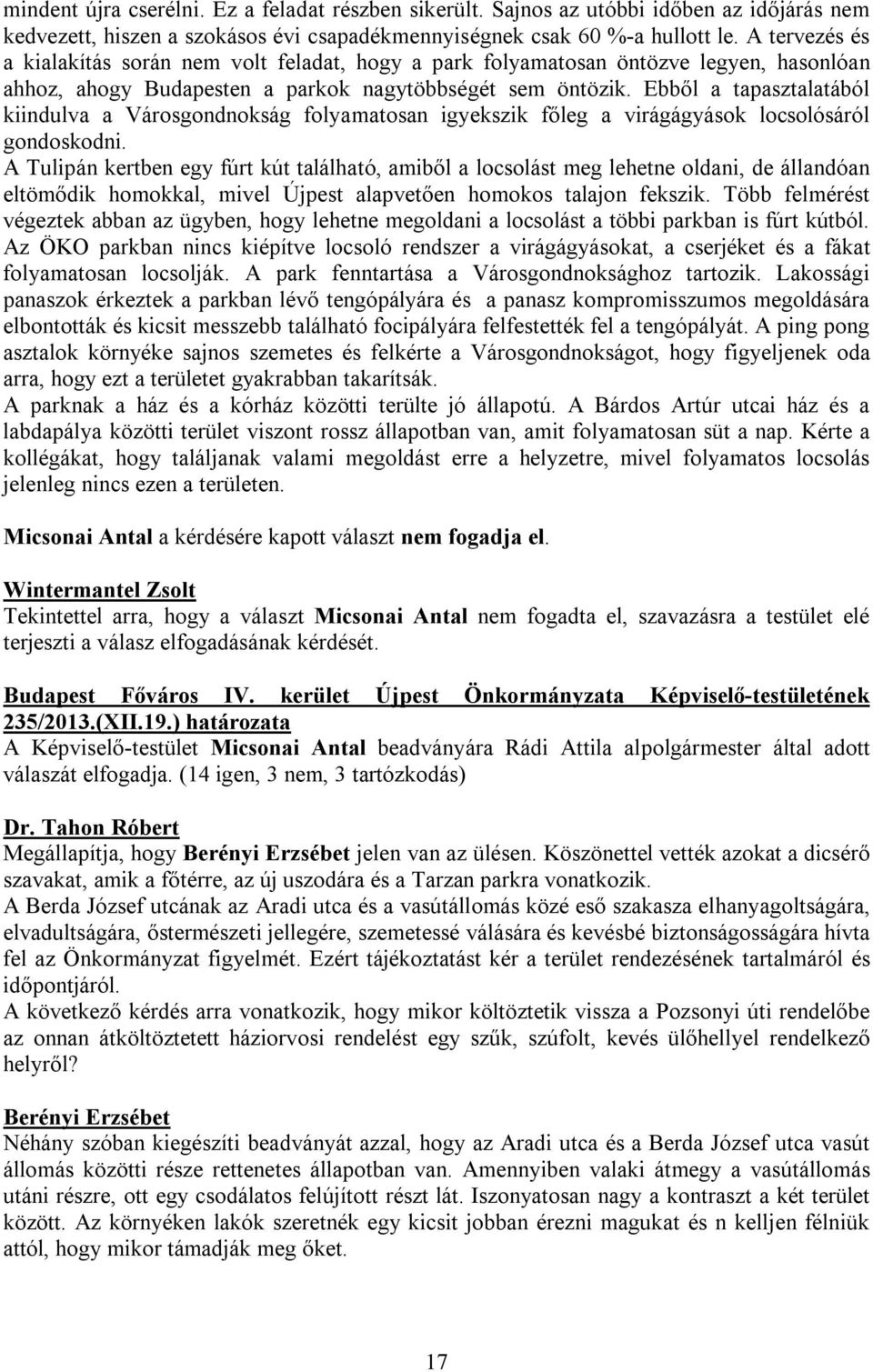 Ebből a tapasztalatából kiindulva a Városgondnokság folyamatosan igyekszik főleg a virágágyások locsolósáról gondoskodni.