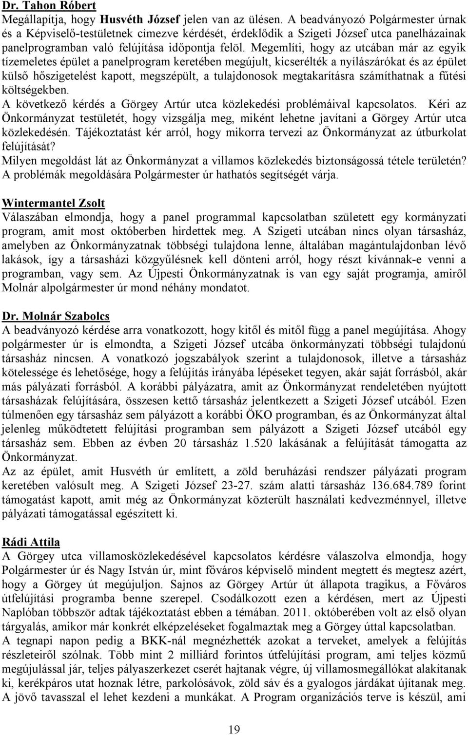 Megemlíti, hogy az utcában már az egyik tízemeletes épület a panelprogram keretében megújult, kicserélték a nyílászárókat és az épület külső hőszigetelést kapott, megszépült, a tulajdonosok