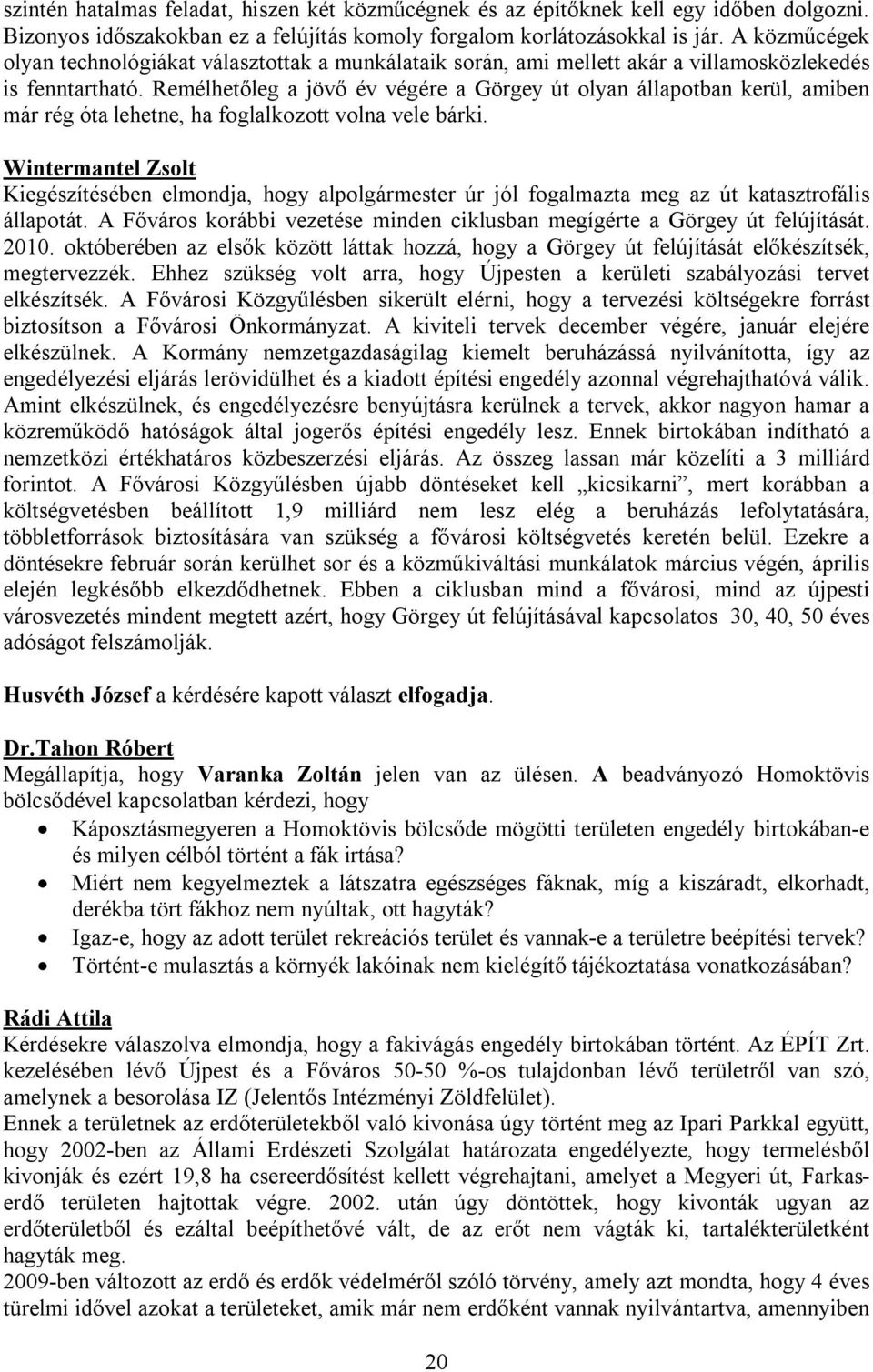 Remélhetőleg a jövő év végére a Görgey út olyan állapotban kerül, amiben már rég óta lehetne, ha foglalkozott volna vele bárki.