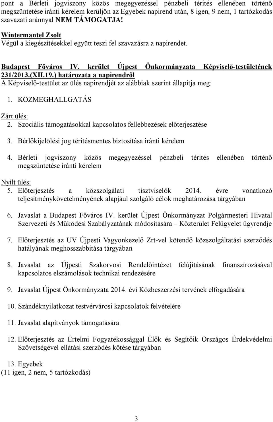 KÖZMEGHALLGATÁS Zárt ülés: 2. Szociális támogatásokkal kapcsolatos fellebbezések előterjesztése 3. Bérlőkijelölési jog térítésmentes biztosítása iránti kérelem 4.