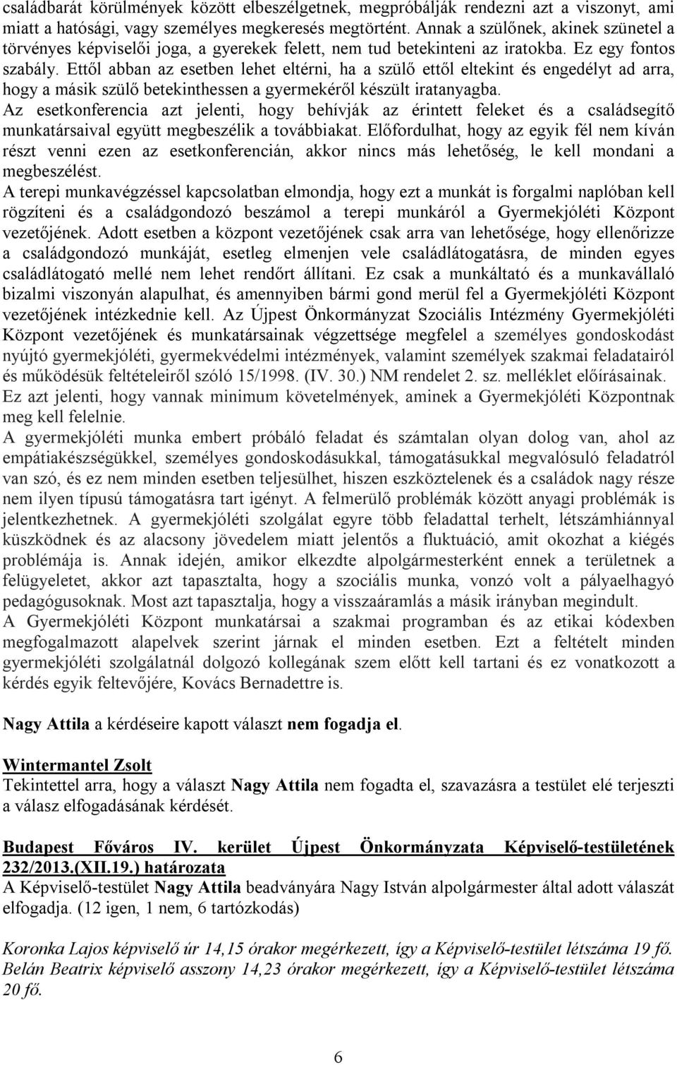 Ettől abban az esetben lehet eltérni, ha a szülő ettől eltekint és engedélyt ad arra, hogy a másik szülő betekinthessen a gyermekéről készült iratanyagba.