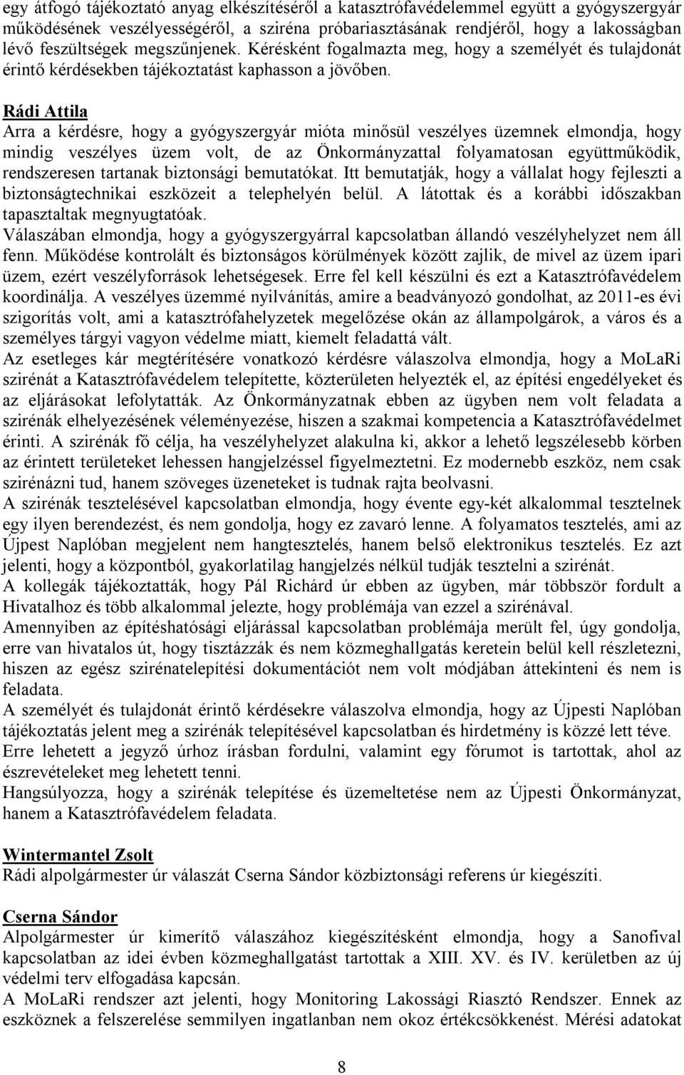 Rádi Attila Arra a kérdésre, hogy a gyógyszergyár mióta minősül veszélyes üzemnek elmondja, hogy mindig veszélyes üzem volt, de az Önkormányzattal folyamatosan együttműködik, rendszeresen tartanak