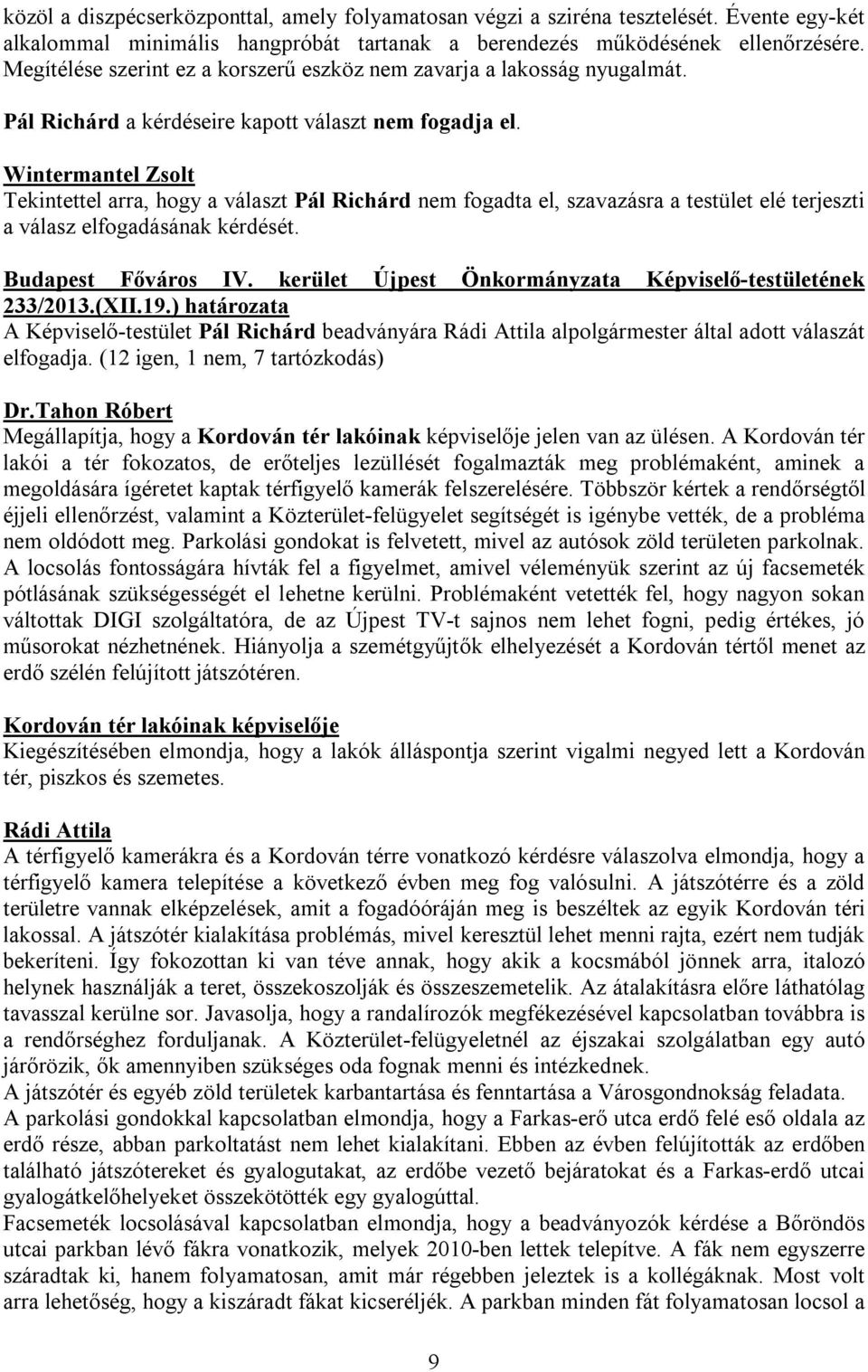 Tekintettel arra, hogy a választ Pál Richárd nem fogadta el, szavazásra a testület elé terjeszti a válasz elfogadásának kérdését. 233/2013.(XII.19.