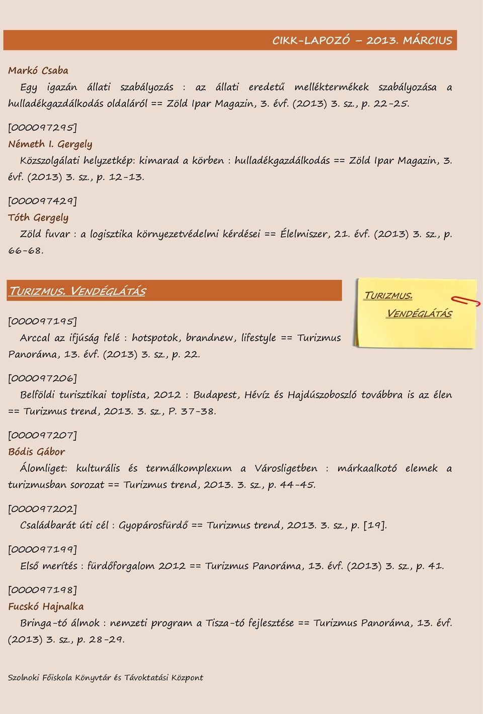 [000097429] Tóth Gergely Zöld fuvar : a logisztika környezetvédelmi kérdései == Élelmiszer, 21. évf. (2013) 3. sz., p. 66-68. TURIZMUS.