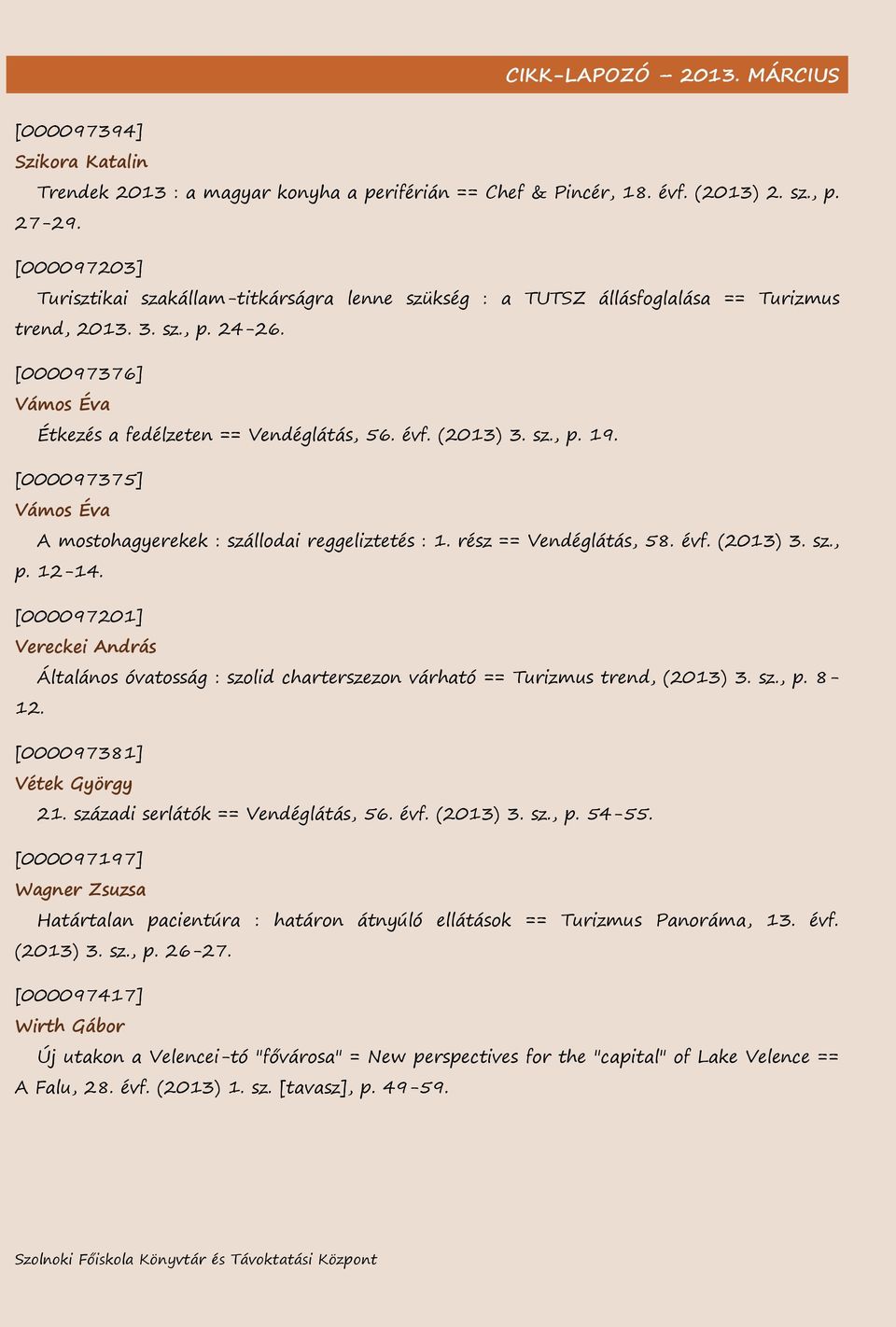 (2013) 3. sz., p. 19. [000097375] Vámos Éva A mostohagyerekek : szállodai reggeliztetés : 1. rész == Vendéglátás, 58. évf. (2013) 3. sz., p. 12-14.