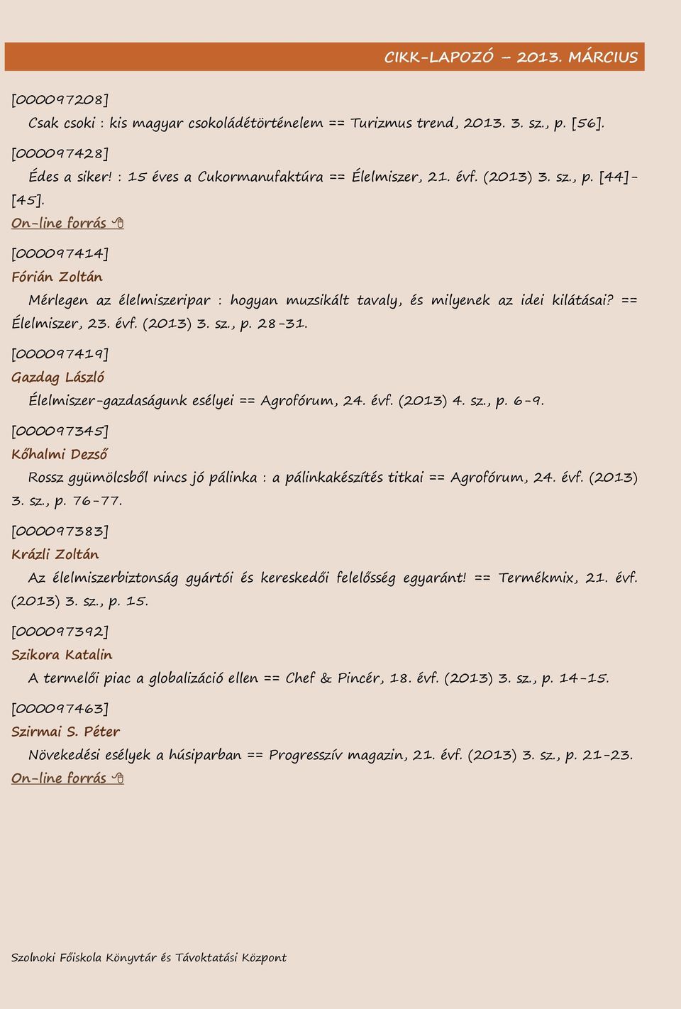 [000097419] Gazdag László Élelmiszer-gazdaságunk esélyei == Agrofórum, 24. évf. (2013) 4. sz., p. 6-9.