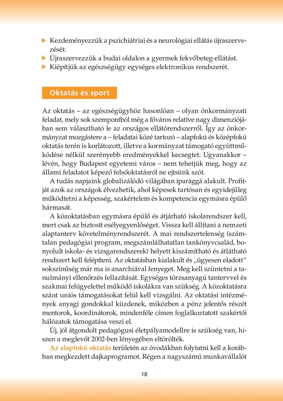 Így az önkormányzat mozgástere a feladatai közé tartozó alapfokú és középfokú oktatás terén is korlátozott, illetve a kormányzat támogató együttműködése nélkül szerényebb eredményekkel kecsegtet.