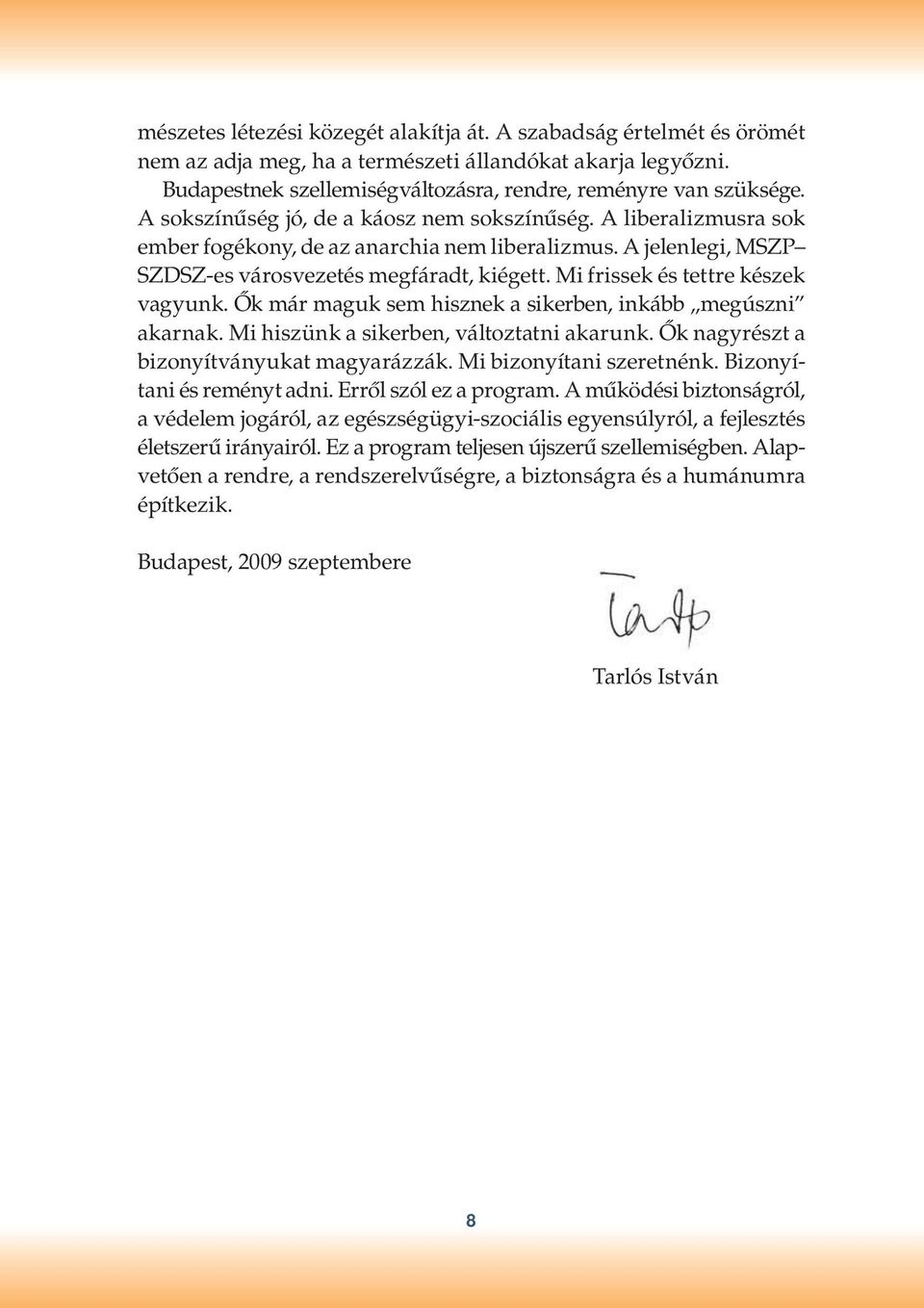 Mi frissek és tettre készek vagyunk. Ők már maguk sem hisznek a sikerben, inkább megúszni akarnak. Mi hiszünk a sikerben, változtatni akarunk. Ők nagyrészt a bizonyítványukat magyarázzák.