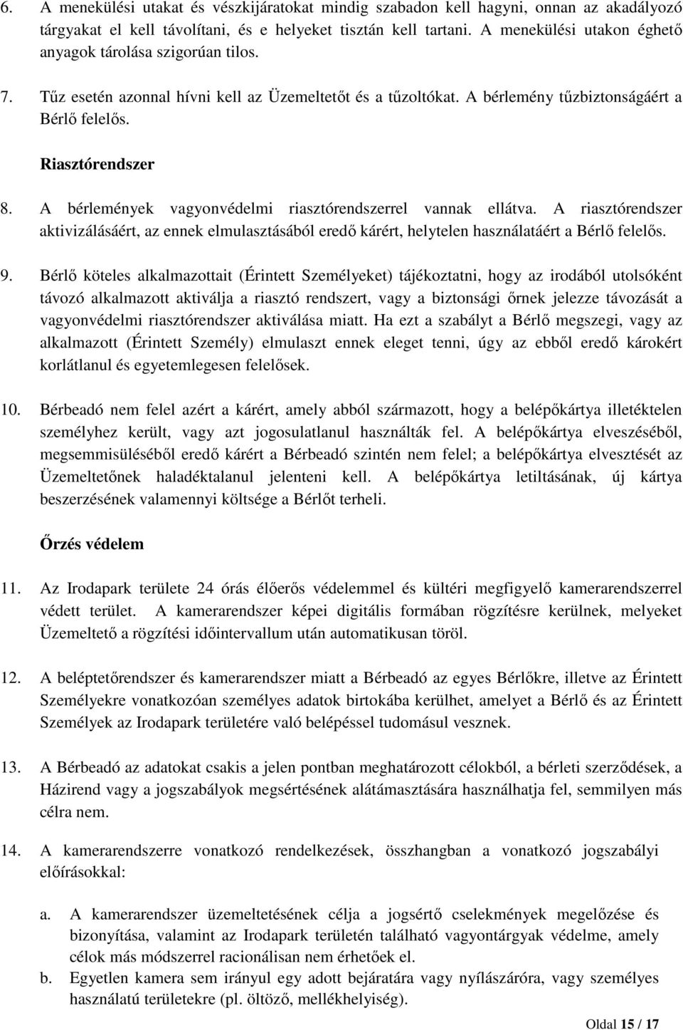 A bérlemények vagyonvédelmi riasztórendszerrel vannak ellátva. A riasztórendszer aktivizálásáért, az ennek elmulasztásából eredő kárért, helytelen használatáért a Bérlő felelős. 9.