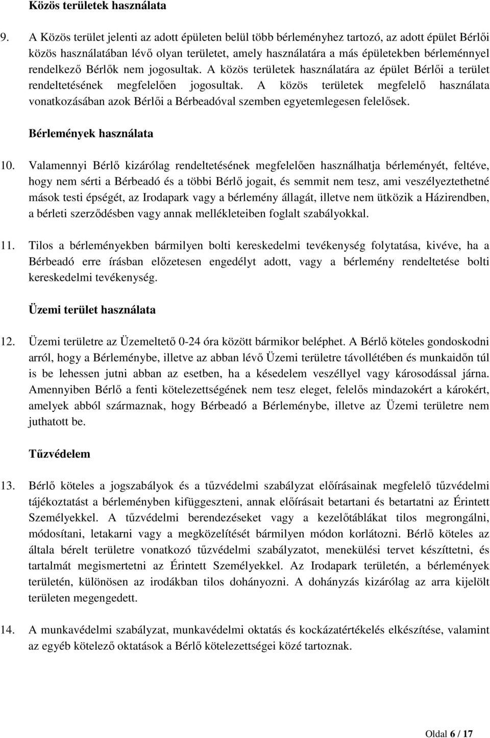 rendelkező Bérlők nem jogosultak. A közös területek használatára az épület Bérlői a terület rendeltetésének megfelelően jogosultak.