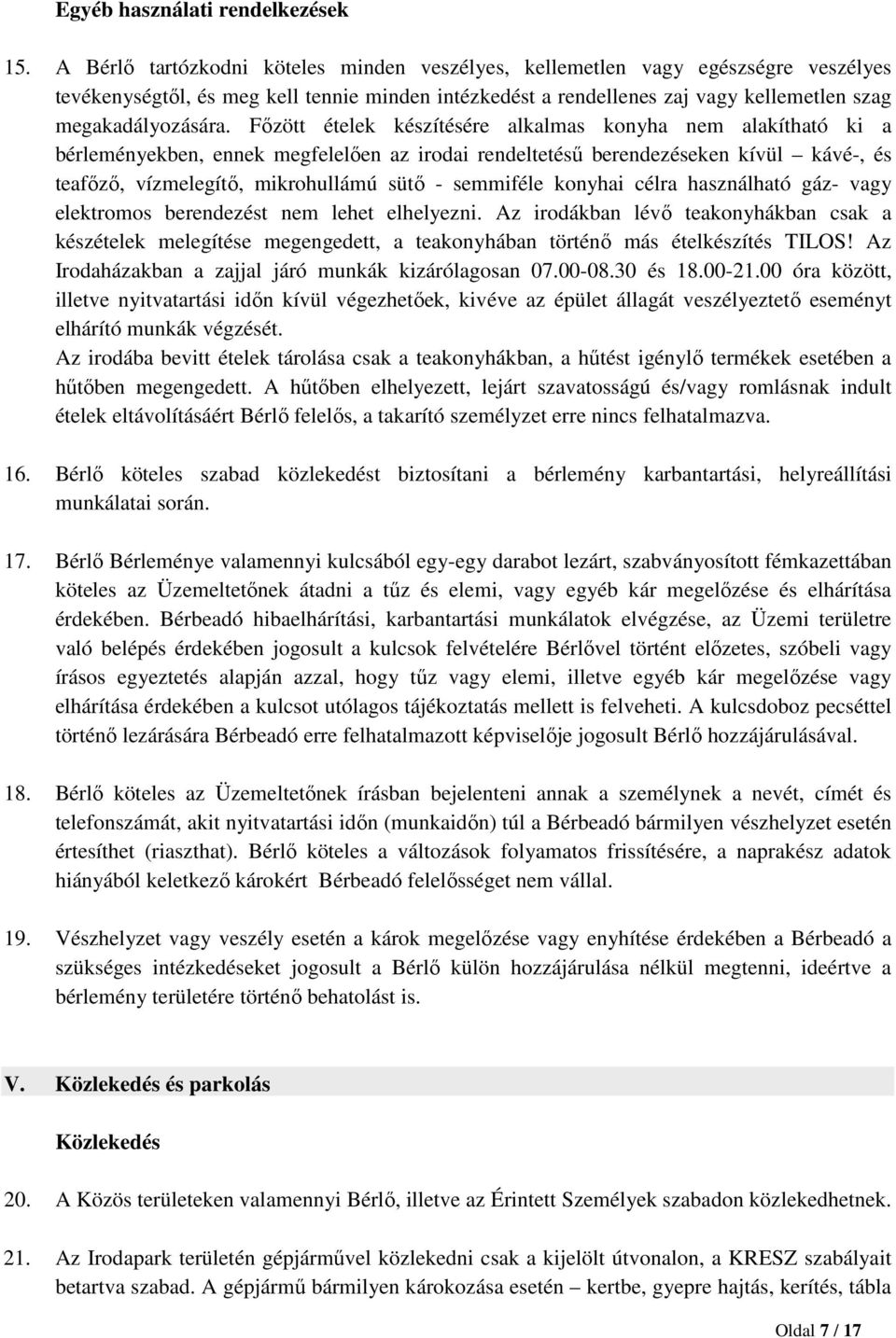 Főzött ételek készítésére alkalmas konyha nem alakítható ki a bérleményekben, ennek megfelelően az irodai rendeltetésű berendezéseken kívül kávé-, és teafőző, vízmelegítő, mikrohullámú sütő -